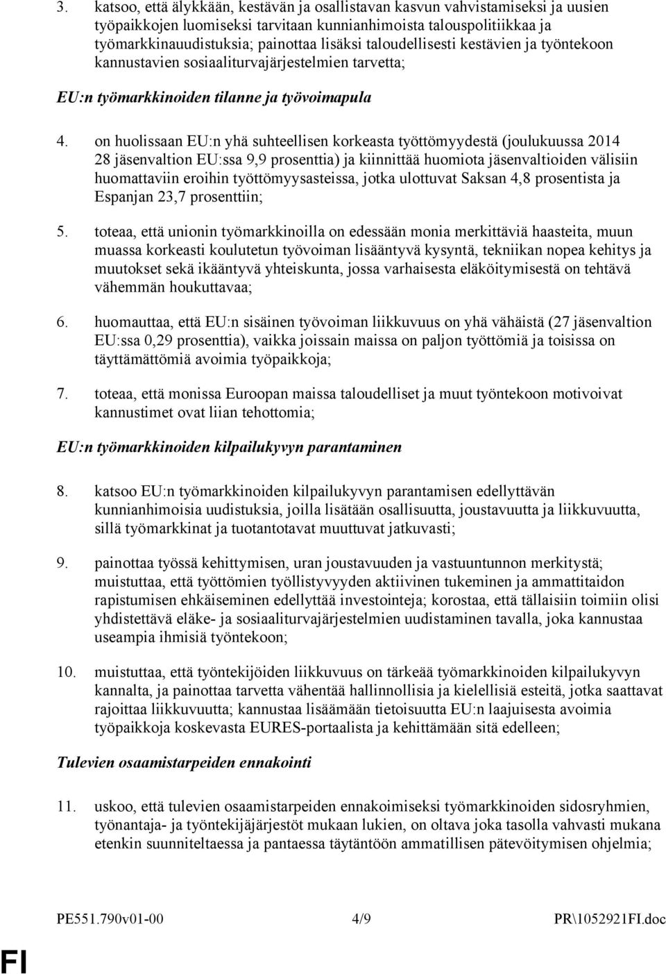 on huolissaan EU:n yhä suhteellisen korkeasta työttömyydestä (joulukuussa 2014 28 jäsenvaltion EU:ssa 9,9 prosenttia) ja kiinnittää huomiota jäsenvaltioiden välisiin huomattaviin eroihin