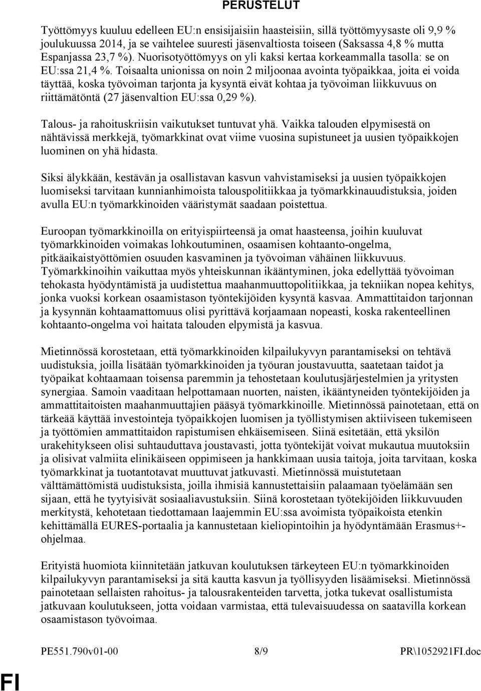 Toisaalta unionissa on noin 2 miljoonaa avointa työpaikkaa, joita ei voida täyttää, koska työvoiman tarjonta ja kysyntä eivät kohtaa ja työvoiman liikkuvuus on riittämätöntä (27 jäsenvaltion EU:ssa