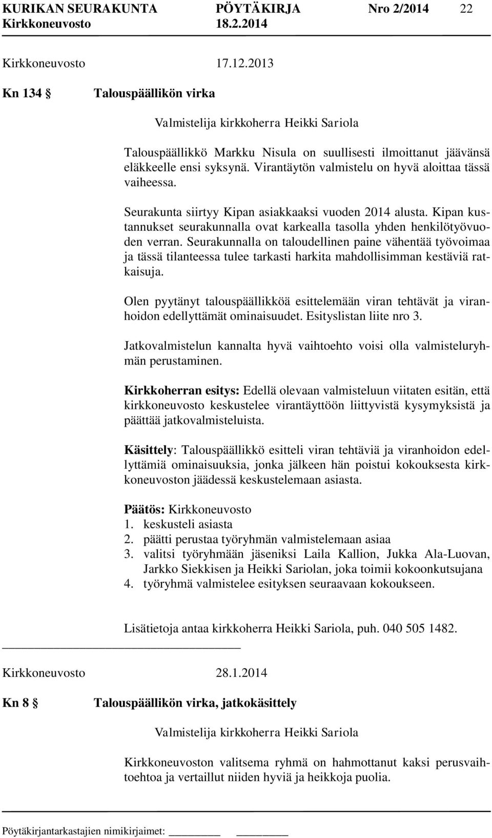 Virantäytön valmistelu on hyvä aloittaa tässä vaiheessa. Seurakunta siirtyy Kipan asiakkaaksi vuoden 2014 alusta. Kipan kustannukset seurakunnalla ovat karkealla tasolla yhden henkilötyövuoden verran.