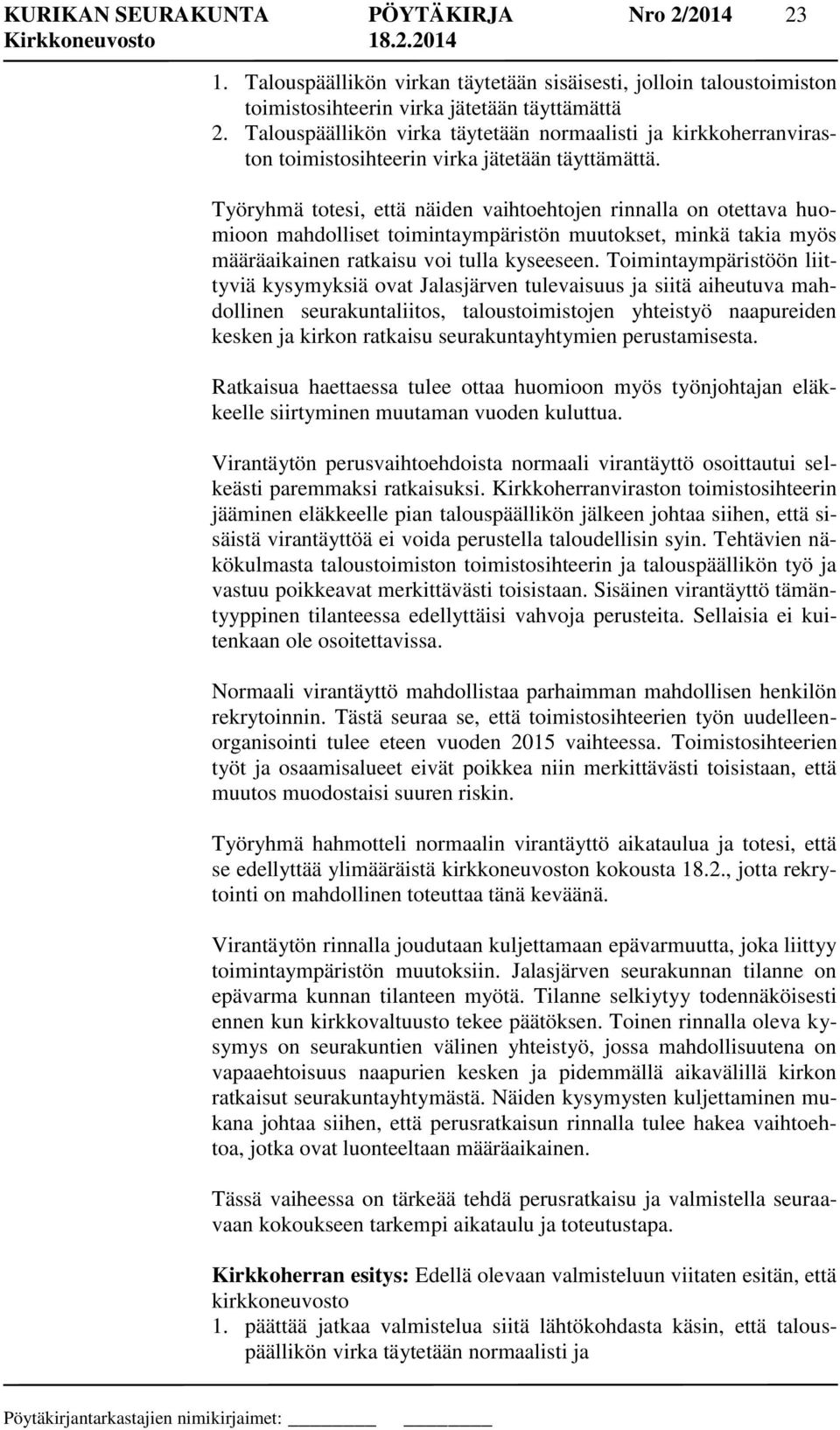 Työryhmä totesi, että näiden vaihtoehtojen rinnalla on otettava huomioon mahdolliset toimintaympäristön muutokset, minkä takia myös määräaikainen ratkaisu voi tulla kyseeseen.