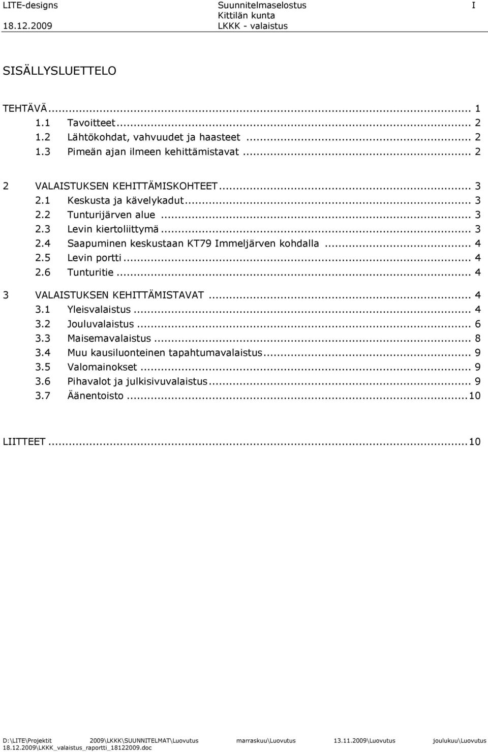 .. 4 2.5 Levin portti... 4 2.6 Tunturitie... 4 3 VALAISTUKSEN KEHITTÄMISTAVAT... 4 3.1 Yleisvalaistus... 4 3.2 Jouluvalaistus... 6 3.3 Maisemavalaistus... 8 3.