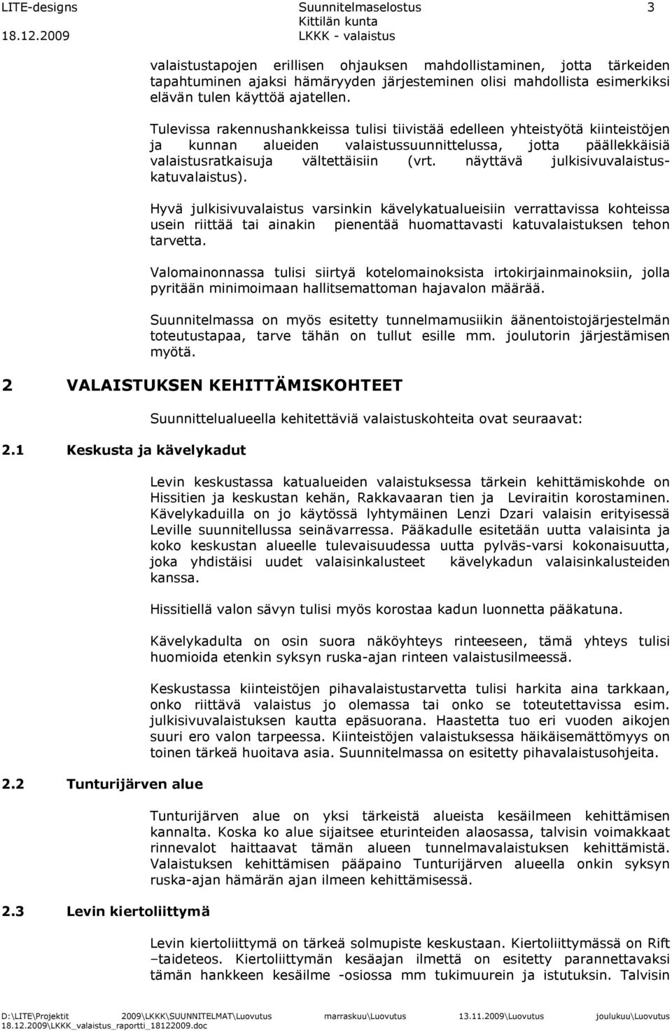 Tulevissa rakennushankkeissa tulisi tiivistää edelleen yhteistyötä kiinteistöjen ja kunnan alueiden valaistussuunnittelussa, jotta päällekkäisiä valaistusratkaisuja vältettäisiin (vrt.