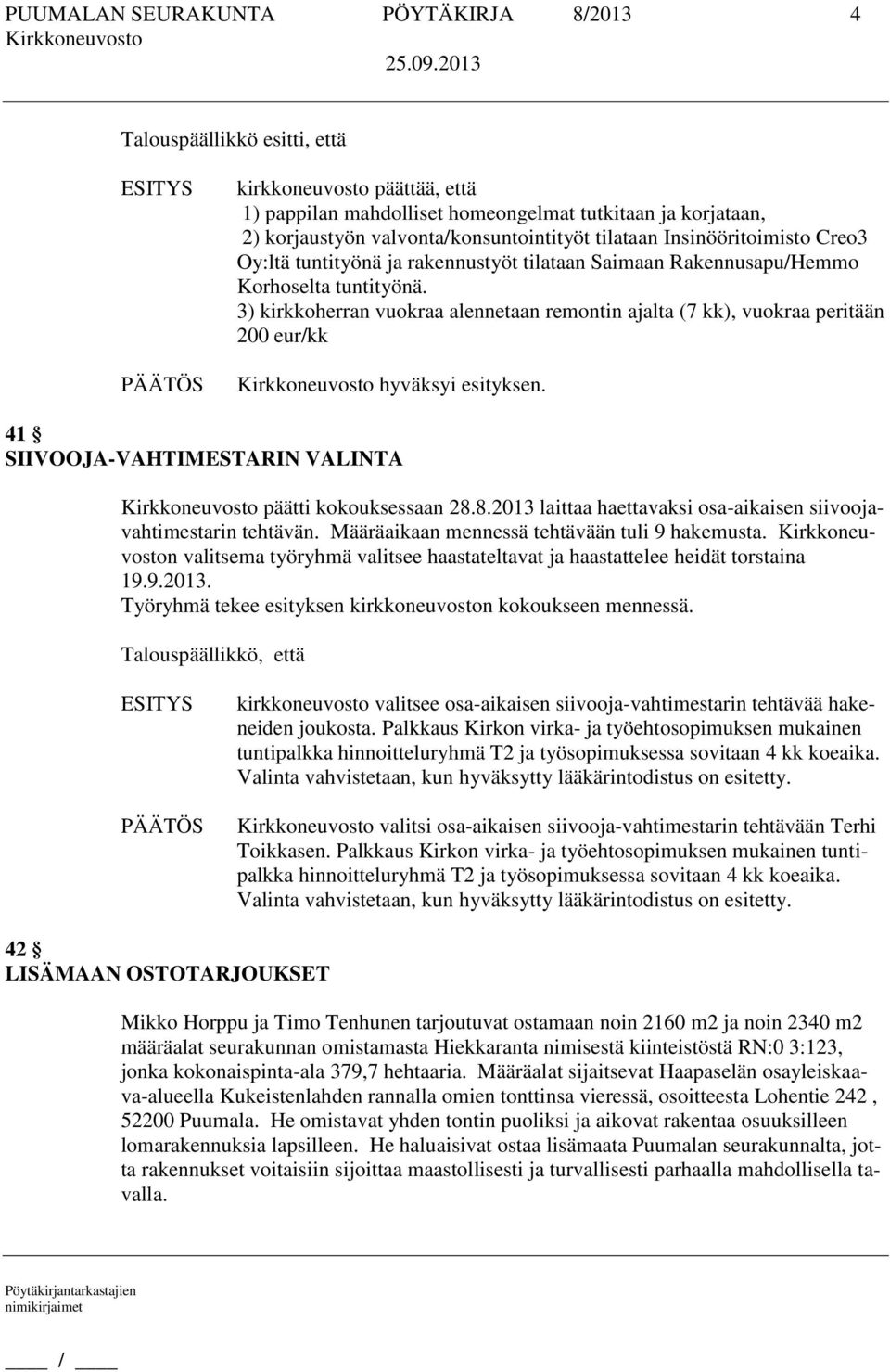 3) kirkkoherran vuokraa alennetaan remontin ajalta (7 kk), vuokraa peritään 200 eur/kk 41 SIIVOOJA-VAHTIMESTARIN VALINTA päätti kokouksessaan 28.