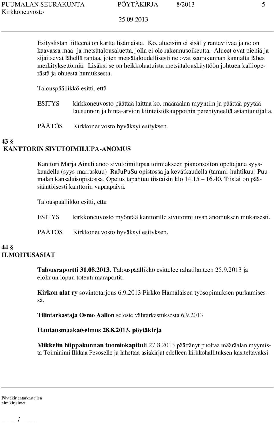 Lisäksi se on heikkolaatuista metsätalouskäyttöön johtuen kallioperästä ja ohuesta humuksesta. kirkkoneuvosto päättää laittaa ko.