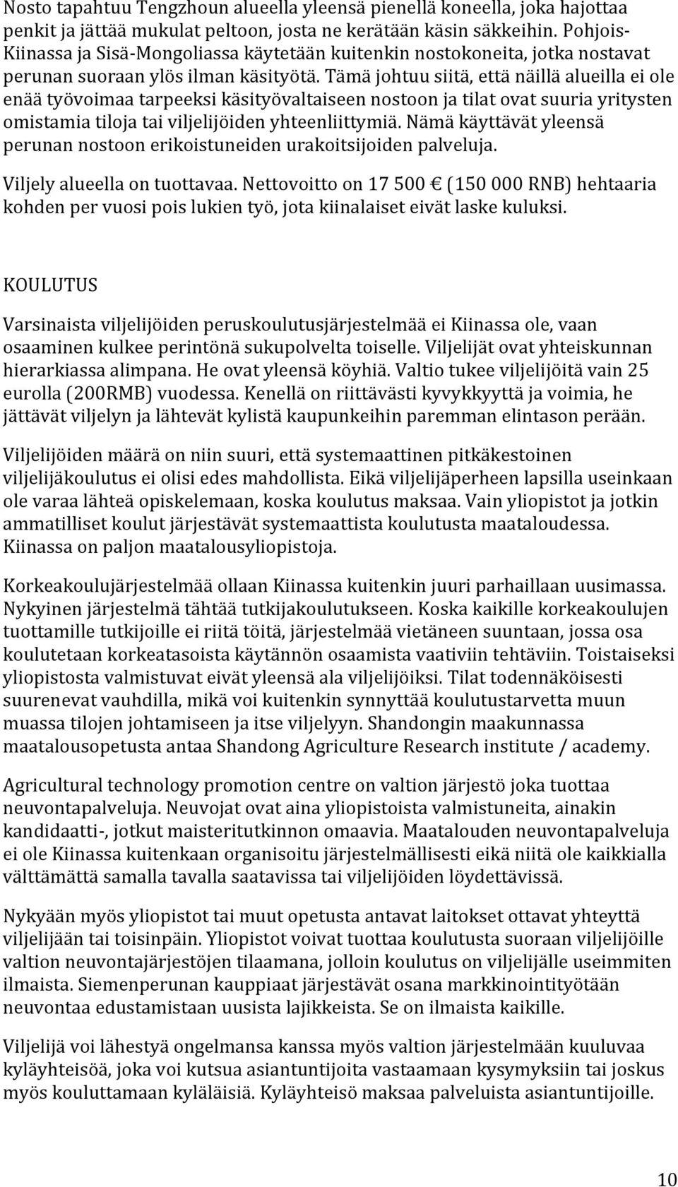 Tämä johtuu siitä, että näillä alueilla ei ole enää työvoimaa tarpeeksi käsityövaltaiseen nostoon ja tilat ovat suuria yritysten omistamia tiloja tai viljelijöiden yhteenliittymiä.