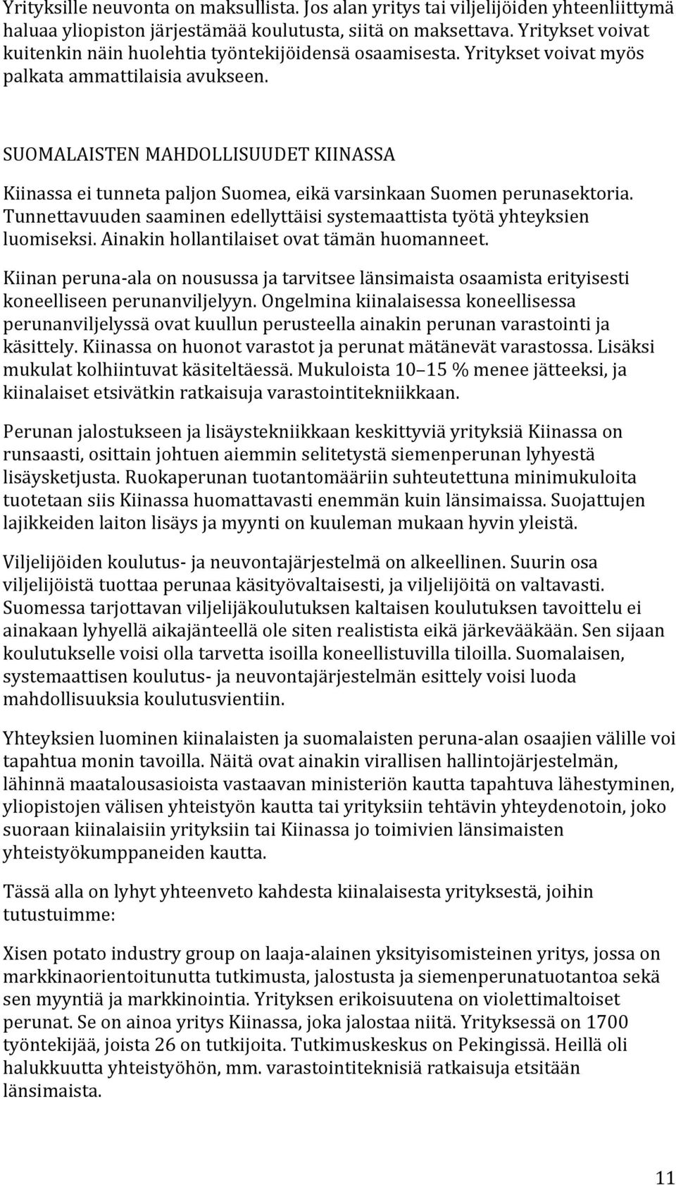 SUOMALAISTEN MAHDOLLISUUDET KIINASSA Kiinassa ei tunneta paljon Suomea, eikä varsinkaan Suomen perunasektoria. Tunnettavuuden saaminen edellyttäisi systemaattista työtä yhteyksien luomiseksi.