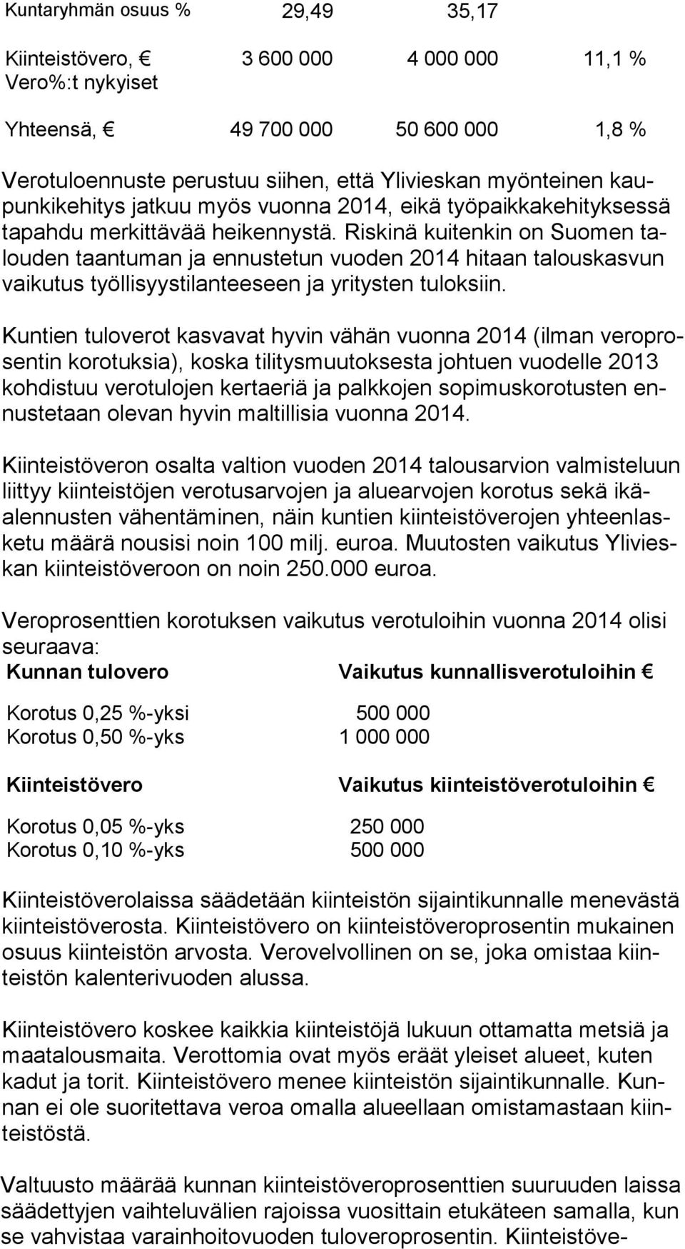 Riskinä kuitenkin on Suomen talouden taan tu man ja ennustetun vuoden 2014 hitaan talouskasvun vai ku tus työl li syystilanteeseen ja yritysten tulok siin.