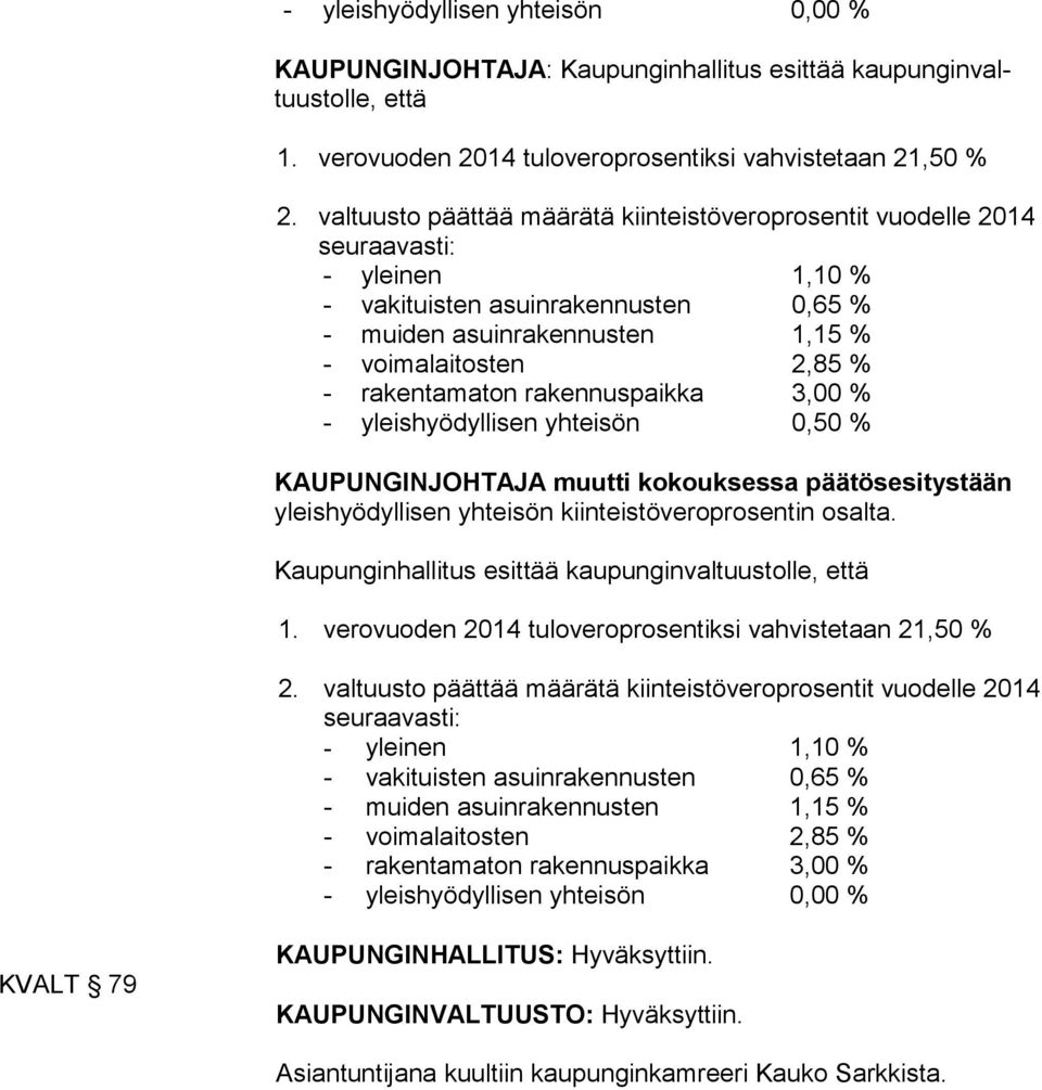 0,50 % KAUPUNGINJOHTAJA muutti kokouksessa päätösesitystään yleishyödyllisen yhteisön kiinteistöveroprosentin osalta. Kaupunginhallitus esittää kaupunginvaltuustolle, että 1.