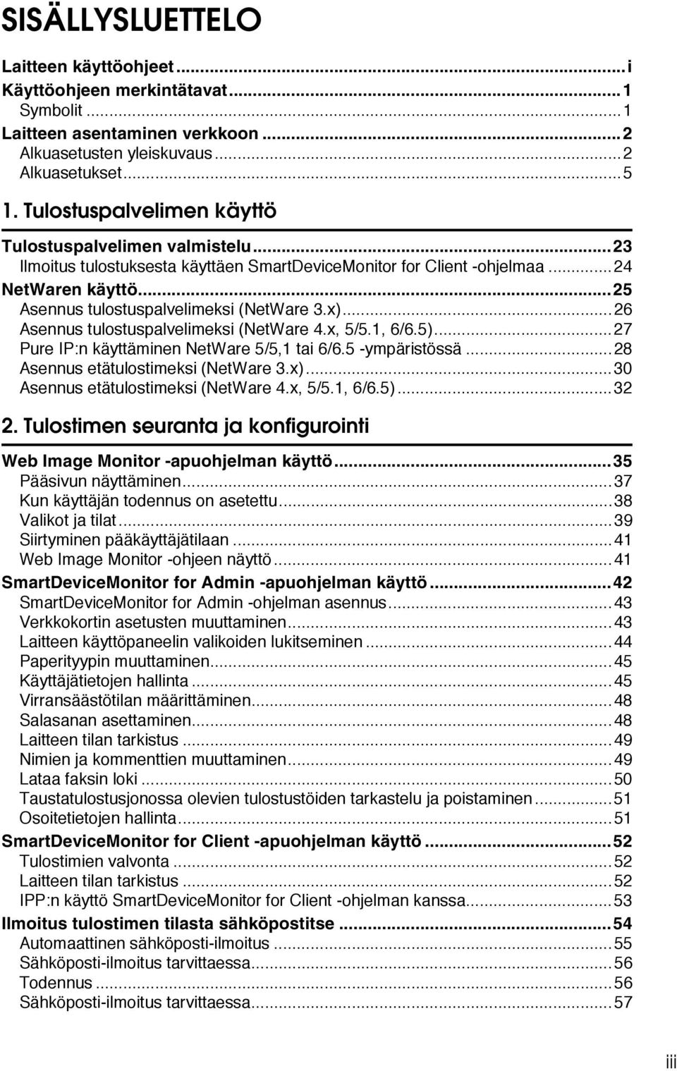 ..6 Asennus tulostuspalvelimeksi (NetWare 4.x, 5/5.1, 6/6.5)...7 Pure IP:n käyttäminen NetWare 5/5,1 tai 6/6.5 -ympäristössä...8 Asennus etätulostimeksi (NetWare 3.x).