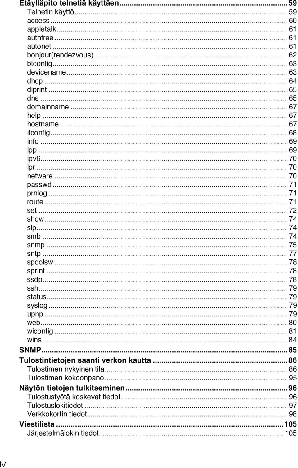 ..77 spoolsw...78 sprint...78 ssdp...78 ssh...79 status...79 syslog...79 upnp...79 web...80 wiconfig...81 wins...84 SNMP...85 Tulostintietojen saanti verkon kautta...86 Tulostimen nykyinen tila.