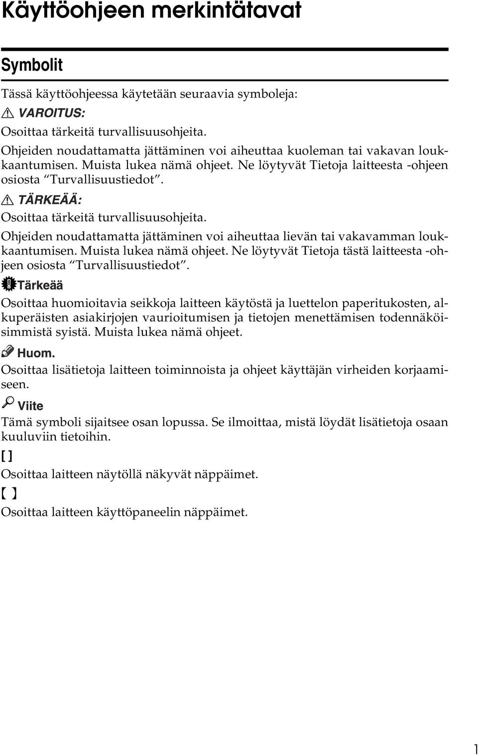 Osoittaa tärkeitä turvallisuusohjeita. Ohjeiden noudattamatta jättäminen voi aiheuttaa lievän tai vakavamman loukkaantumisen. Muista lukea nämä ohjeet.
