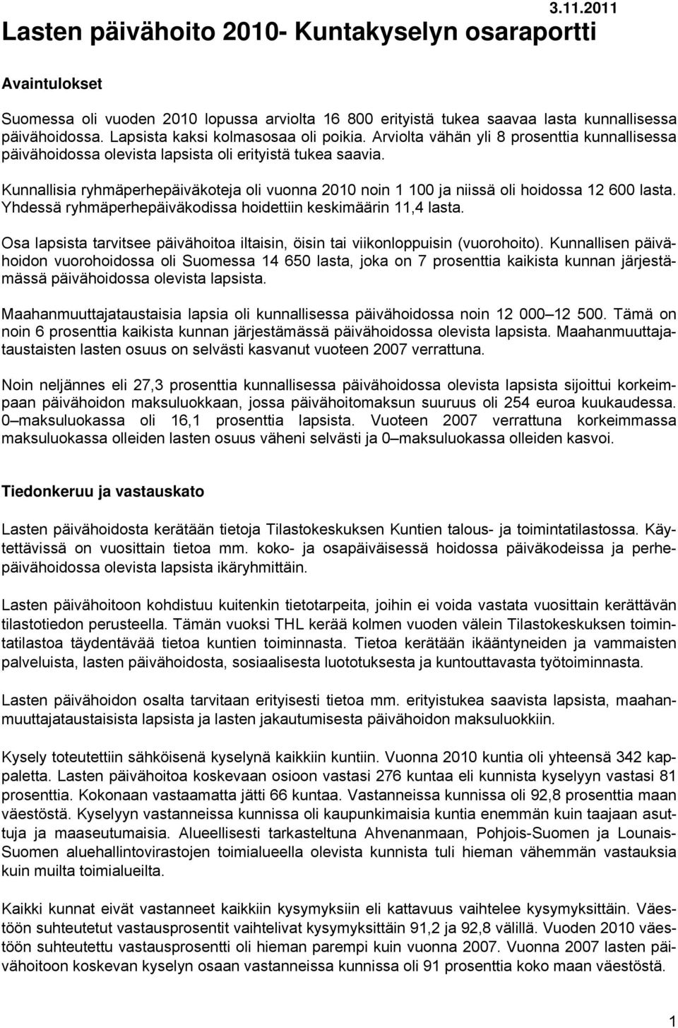 Kunnallisia ryhmäperhepäiväkoteja oli vuonna 2010 noin 1 100 ja niissä oli hoidossa 12 600 lasta. Yhdessä ryhmäperhepäiväkodissa hoidettiin keskimäärin 11,4 lasta.