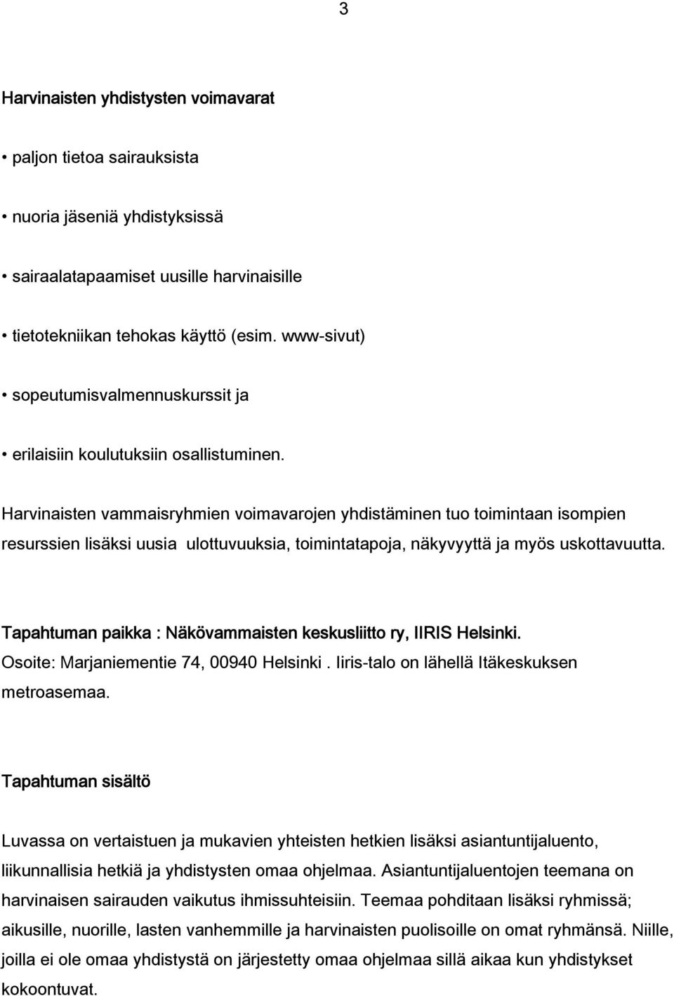 Harvinaisten vammaisryhmien voimavarojen yhdistäminen tuo toimintaan isompien resurssien lisäksi uusia ulottuvuuksia, toimintatapoja, näkyvyyttä ja myös uskottavuutta.