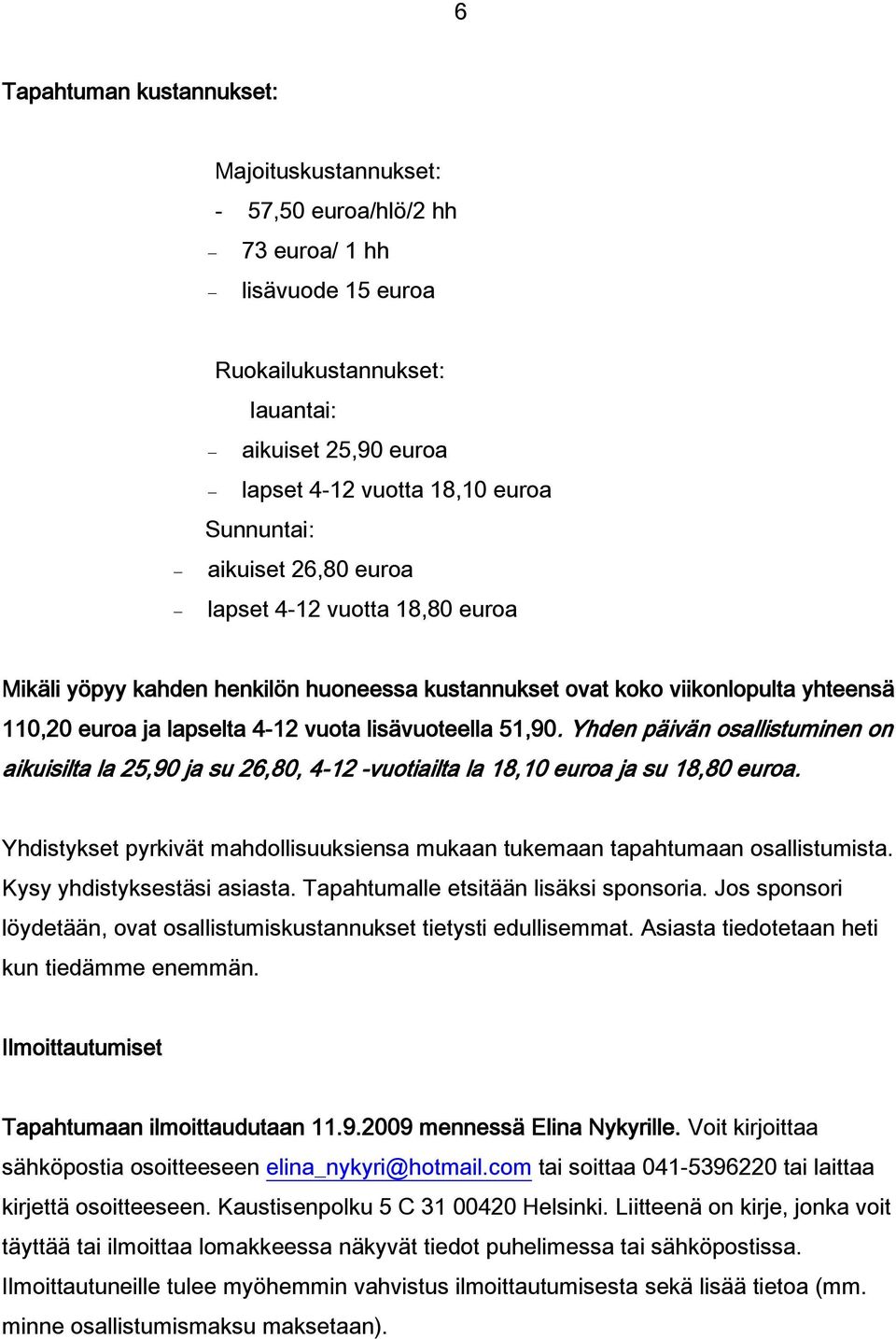 51,90. Yhden päivän osallistuminen on aikuisilta la 25,90 ja su 26,80, 4-12 -vuotiailta la 18,10 euroa ja su 18,80 euroa.