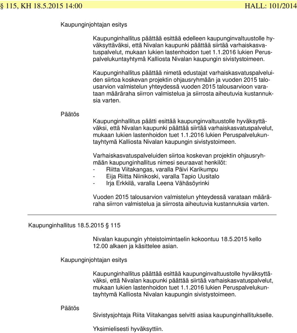 Kaupunginhallitus päättää nimetä edustajat varhaiskasvatuspalveluiden siirtoa koskevan projektin ohjausryhmään ja vuoden 2015 talousarvion valmistelun yhteydessä vuoden 2015 talousarvioon varataan