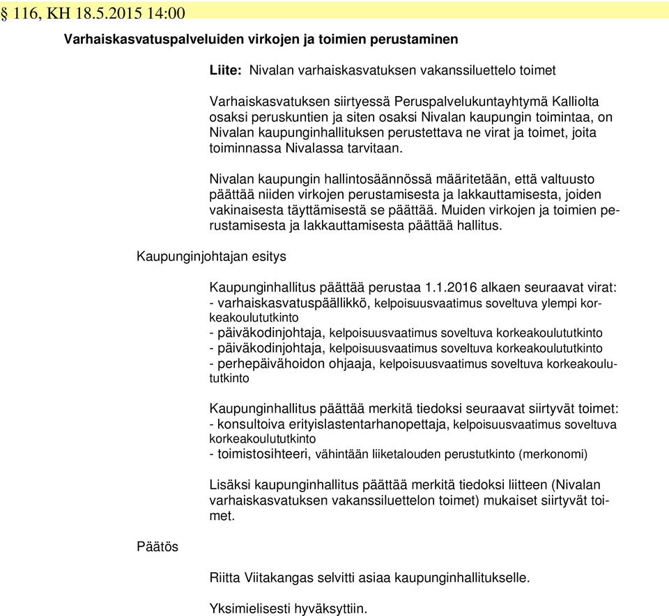 peruskuntien ja siten osaksi Nivalan kaupungin toimintaa, on Nivalan kaupunginhallituksen perustettava ne virat ja toimet, joita toiminnassa Nivalassa tarvitaan.