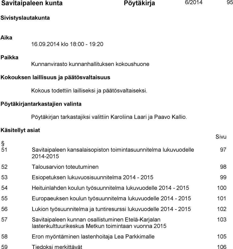 Pöytäkirjantarkastajien valinta Käsitellyt asiat Pöytäkirjan tarkastajiksi valittiin Karoliina Laari ja Paavo Kallio.