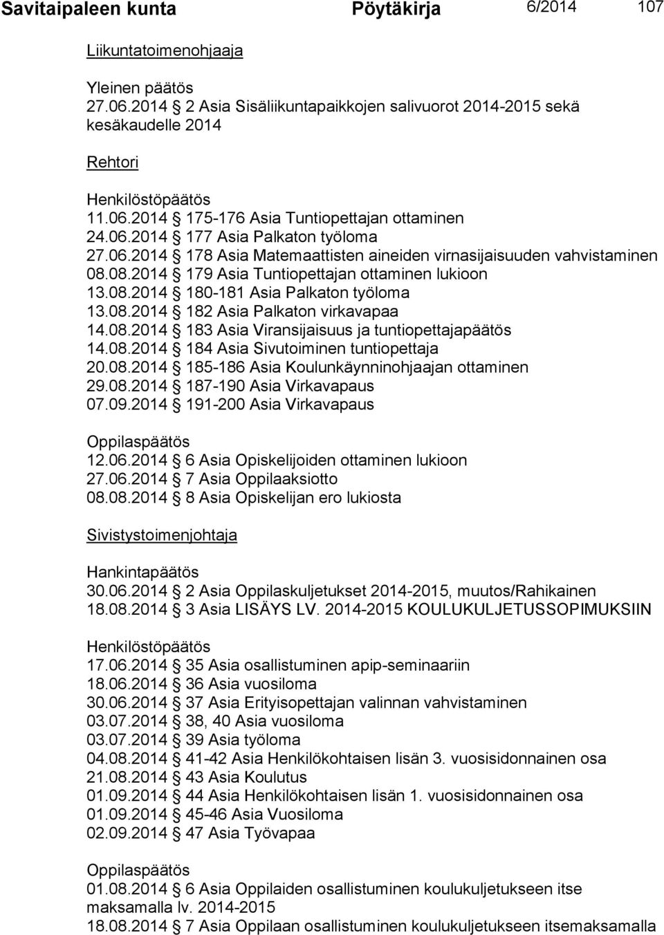 08.2014 182 Asia Palkaton virkavapaa 14.08.2014 183 Asia Viransijaisuus ja tuntiopettajapäätös 14.08.2014 184 Asia Sivutoiminen tuntiopettaja 20.08.2014 185-186 Asia Koulunkäynninohjaajan ottaminen 29.