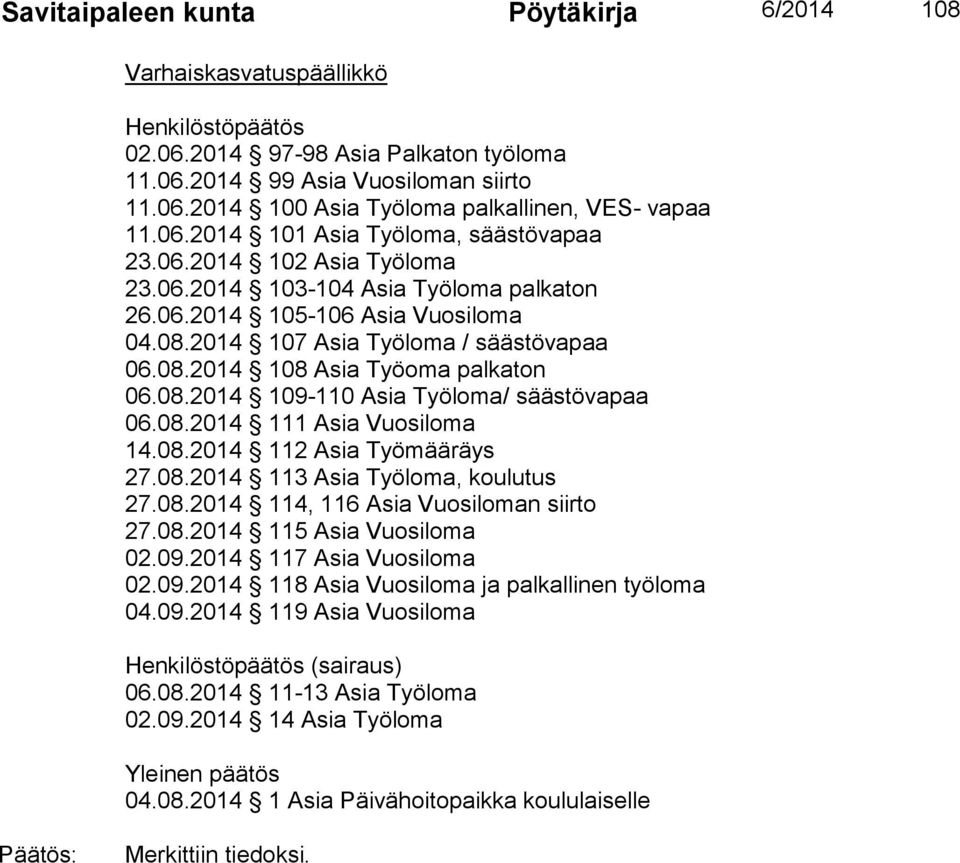 08.2014 109-110 Asia Työloma/ säästövapaa 06.08.2014 111 Asia Vuosiloma 14.08.2014 112 Asia Työmääräys 27.08.2014 113 Asia Työloma, koulutus 27.08.2014 114, 116 Asia Vuosiloman siirto 27.08.2014 115 Asia Vuosiloma 02.