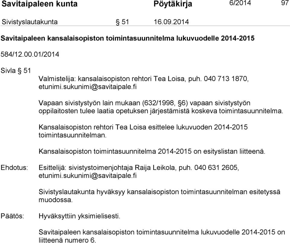 040 713 1870, Vapaan sivistystyön lain mukaan (632/1998, 6) vapaan sivistystyön oppilaitosten tulee laatia opetuksen järjestämistä koskeva toimintasuunnitelma.