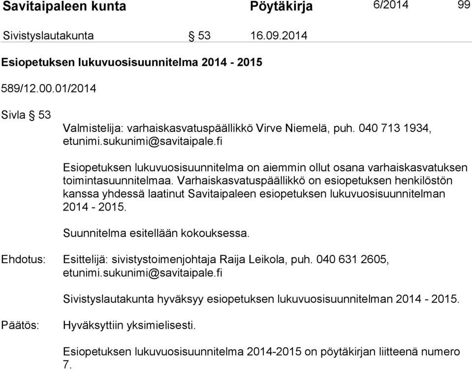 Varhaiskasvatuspäällikkö on esiopetuksen henkilöstön kanssa yhdessä laatinut Savitaipaleen esiopetuksen lukuvuosisuunnitelman 2014-2015. Suunnitelma esitellään kokouksessa.