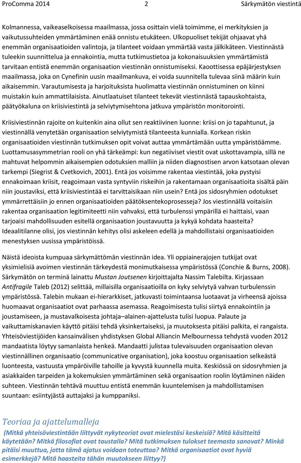 Viestinnästä tuleekin suunnittelua ja ennakointia, mutta tutkimustietoa ja kokonaisuuksien ymmärtämistä tarvitaan entistä enemmän organisaation viestinnän onnistumiseksi.