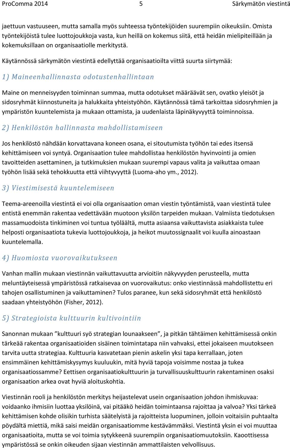 Käytännössä särkymätön viestintä edellyttää organisaatioilta viittä suurta siirtymää: 1) Maineenhallinnasta odotustenhallintaan Maine on menneisyyden toiminnan summaa, mutta odotukset määräävät sen,