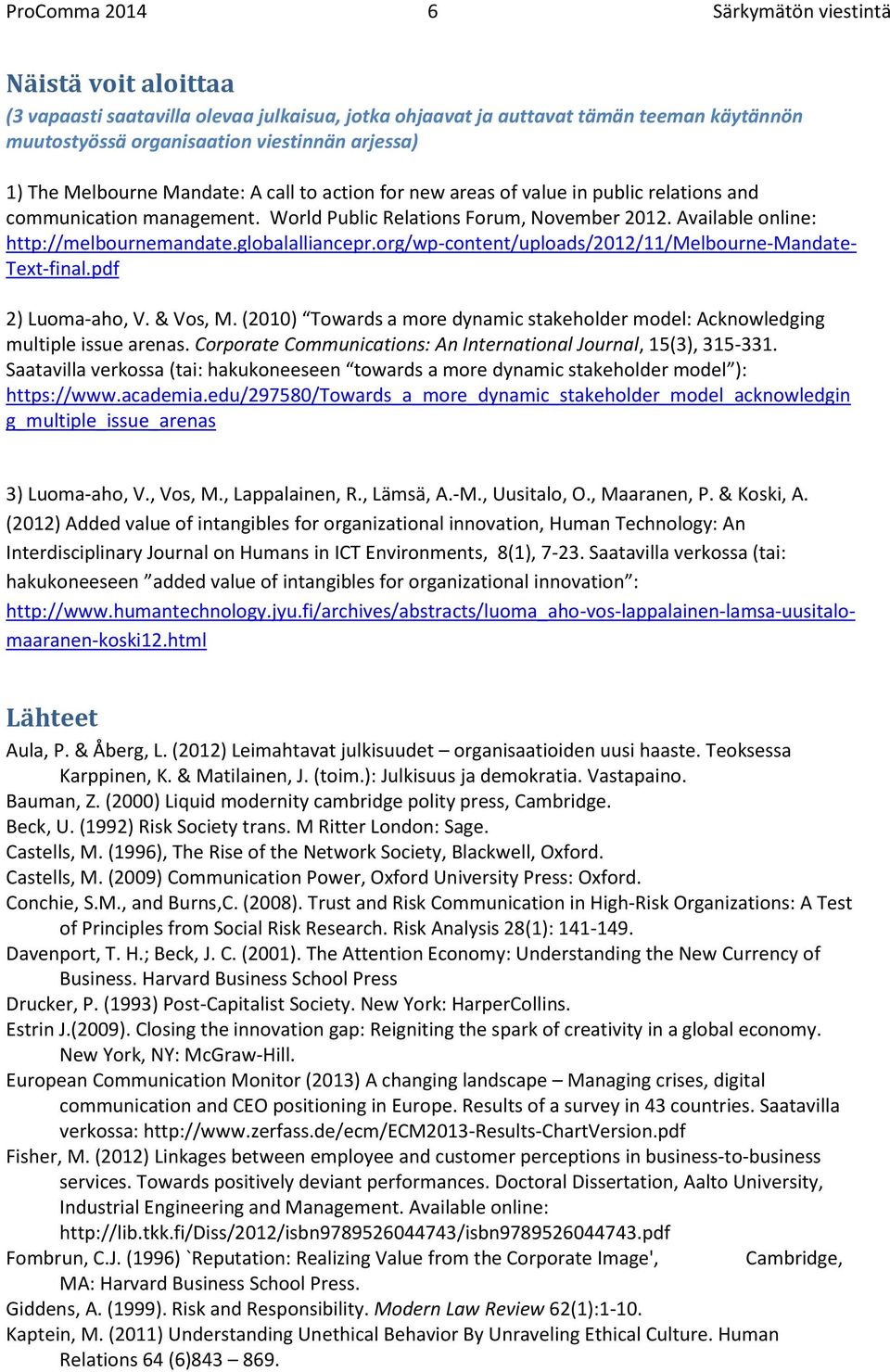 globalalliancepr.org/wp-content/uploads/2012/11/melbourne-mandate- Text-final.pdf 2) Luoma-aho, V. & Vos, M. (2010) Towards a more dynamic stakeholder model: Acknowledging multiple issue arenas.