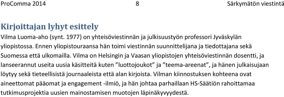 Vilma on Helsingin ja Vaasan yliopistojen yhteisöviestinnän dosentti, ja lanseerannut useita uusia käsitteitä kuten luottojoukot ja teema-areenat, ja hänen julkaisujaan