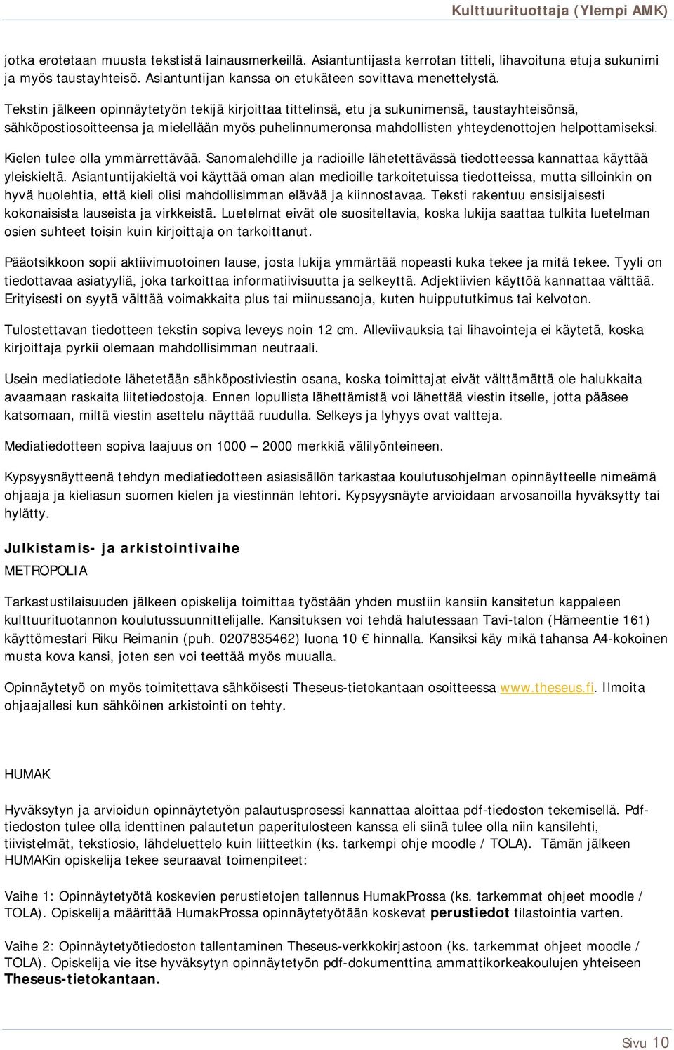 helpottamiseksi. Kielen tulee olla ymmärrettävää. Sanomalehdille ja radioille lähetettävässä tiedotteessa kannattaa käyttää yleiskieltä.