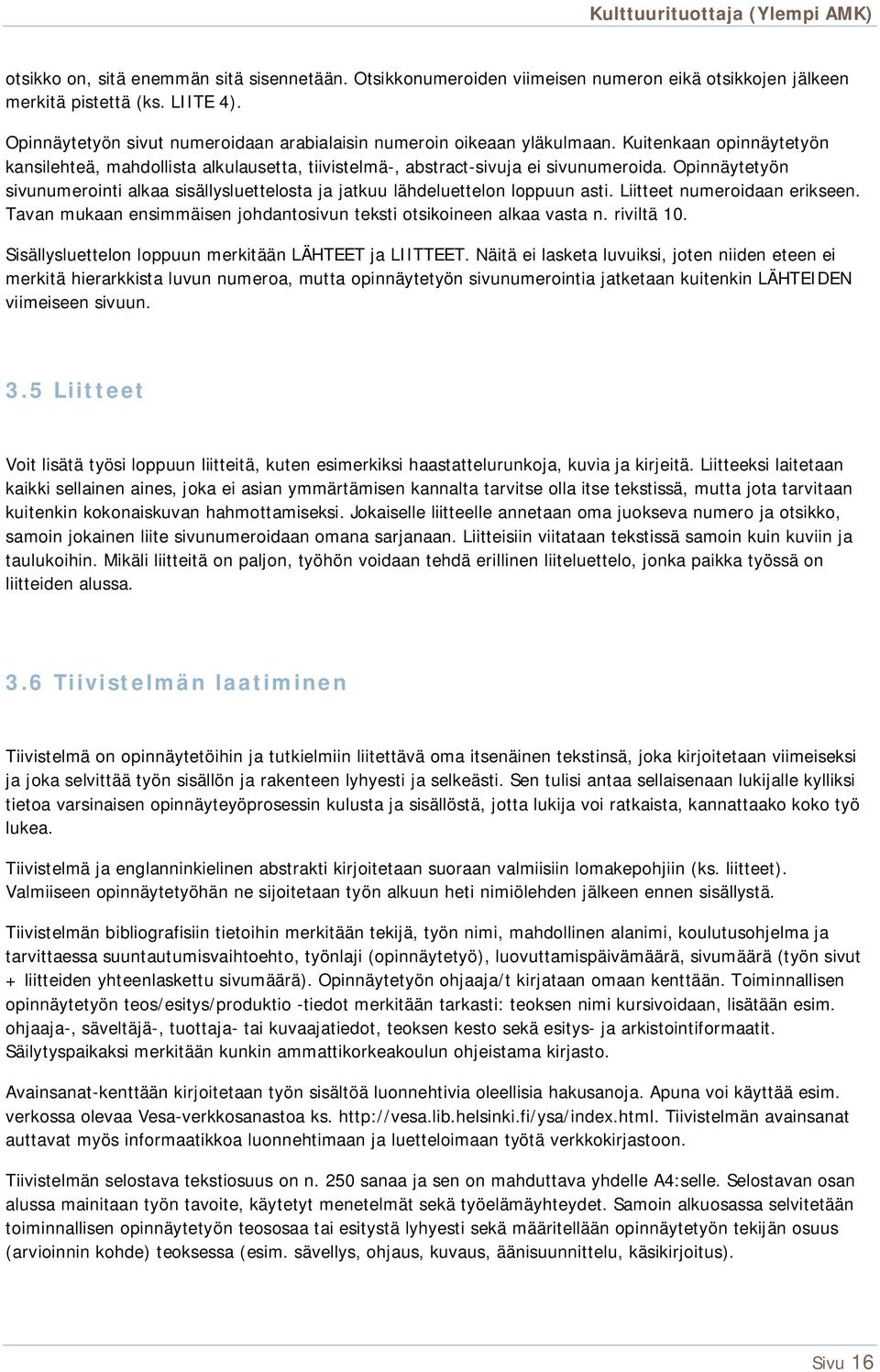 Opinnäytetyön sivunumerointi alkaa sisällysluettelosta ja jatkuu lähdeluettelon loppuun asti. Liitteet numeroidaan erikseen. Tavan mukaan ensimmäisen johdantosivun teksti otsikoineen alkaa vasta n.