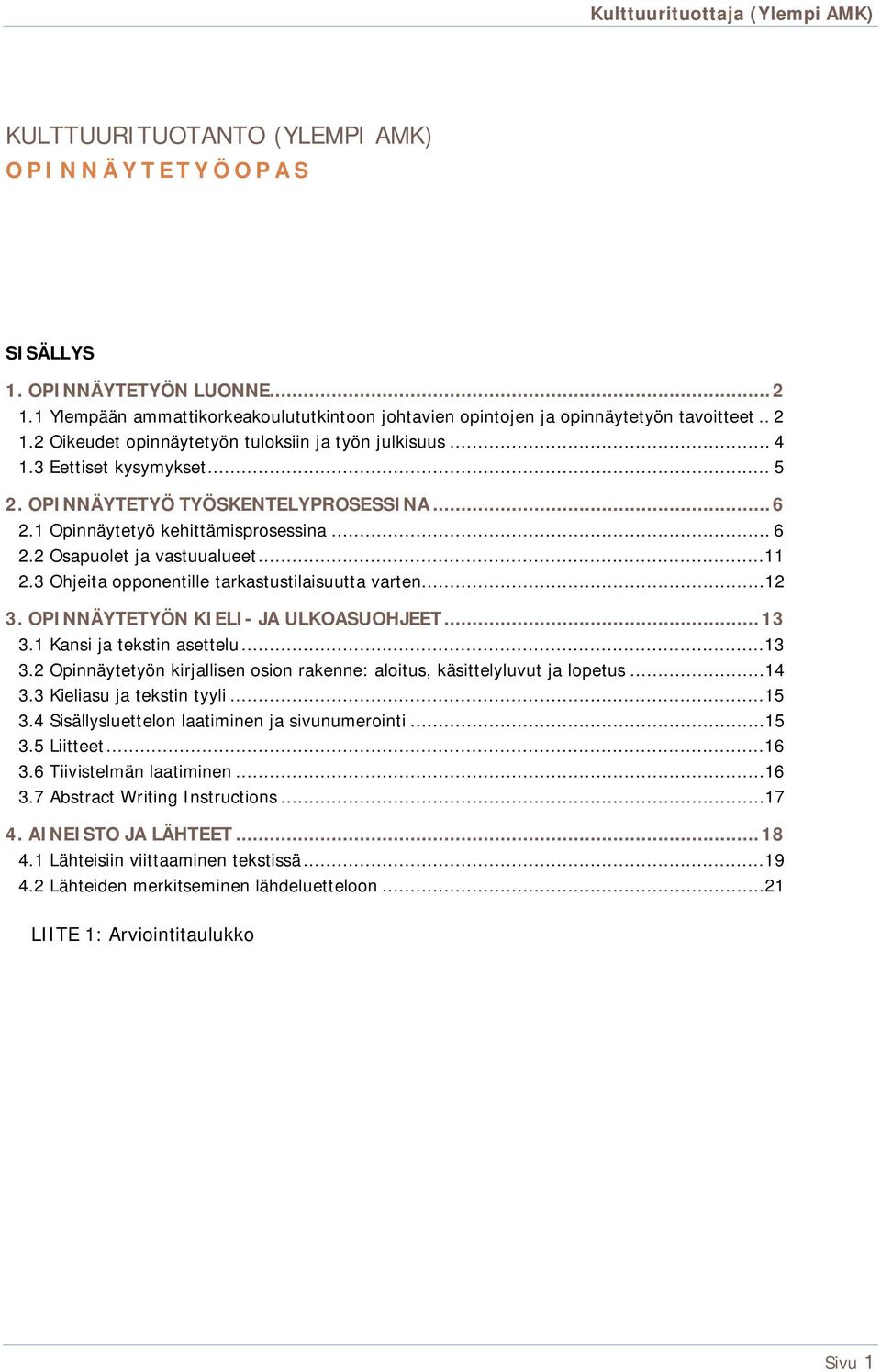 3 Ohjeita opponentille tarkastustilaisuutta varten...12 3. OPINNÄYTETYÖN KIELI- JA ULKOASUOHJEET... 13 3.1 Kansi ja tekstin asettelu...13 3.2 Opinnäytetyön kirjallisen osion rakenne: aloitus, käsittelyluvut ja lopetus.