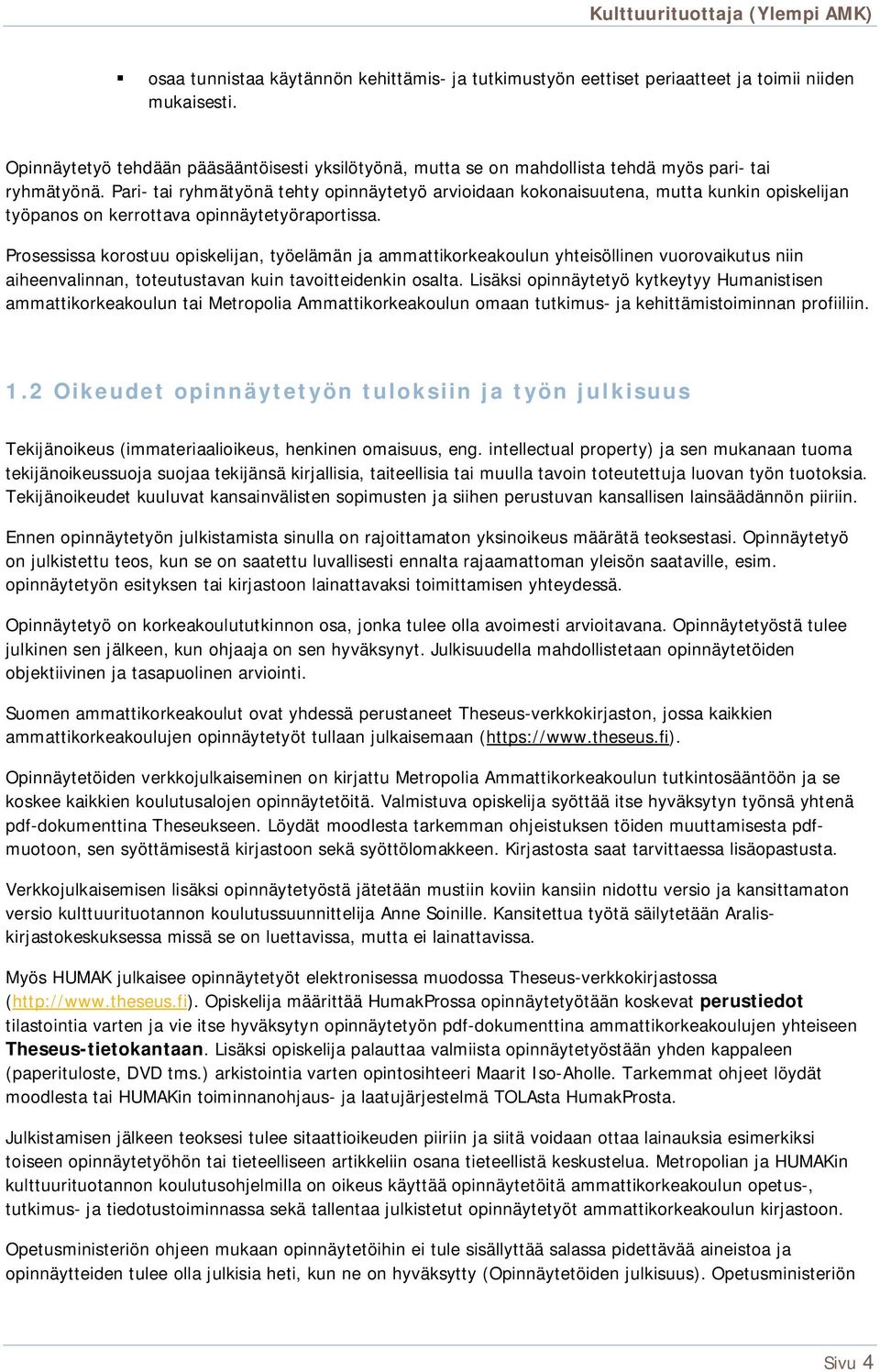 Pari- tai ryhmätyönä tehty opinnäytetyö arvioidaan kokonaisuutena, mutta kunkin opiskelijan työpanos on kerrottava opinnäytetyöraportissa.