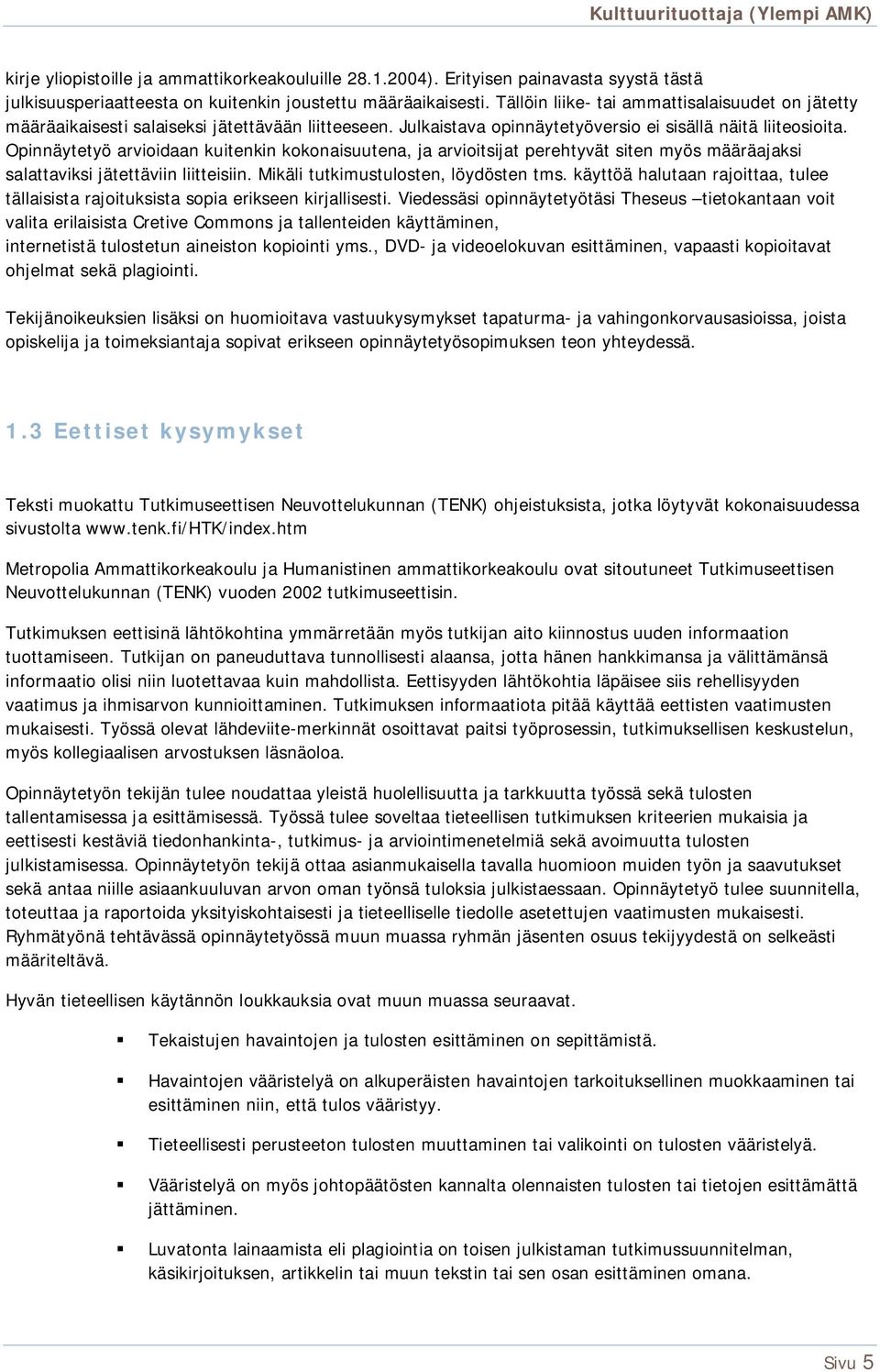 Opinnäytetyö arvioidaan kuitenkin kokonaisuutena, ja arvioitsijat perehtyvät siten myös määräajaksi salattaviksi jätettäviin liitteisiin. Mikäli tutkimustulosten, löydösten tms.