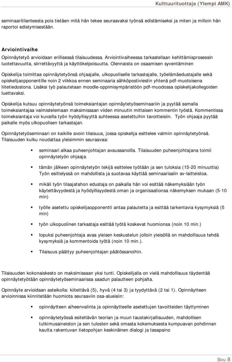 Olennaista on osaamisen syventäminen Opiskelija toimittaa opinnäytetyönsä ohjaajalle, ulkopuoliselle tarkastajalle, työelämäedustajalle sekä opiskelijaopponentille noin 2 viikkoa ennen seminaaria