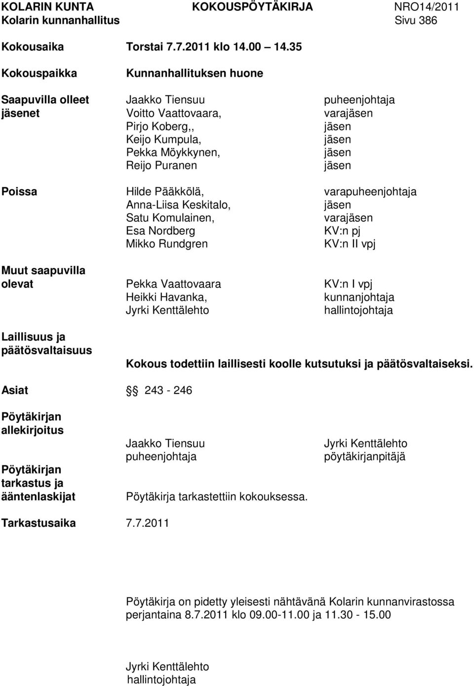 Puranen jäsen Poissa Hilde Pääkkölä, varapuheenjohtaja Anna-Liisa Keskitalo, jäsen Satu Komulainen, varajäsen Esa Nordberg KV:n pj Mikko Rundgren KV:n II vpj Muut saapuvilla olevat Pekka Vaattovaara