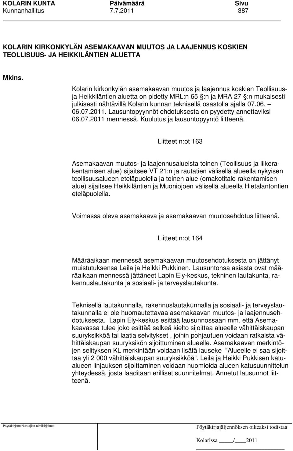 ajalla 07.06. 06.07.2011. Lausuntopyynnöt ehdotuksesta on pyydetty annettaviksi 06.07.2011 mennessä. Kuulutus ja lausuntopyyntö liitteenä.