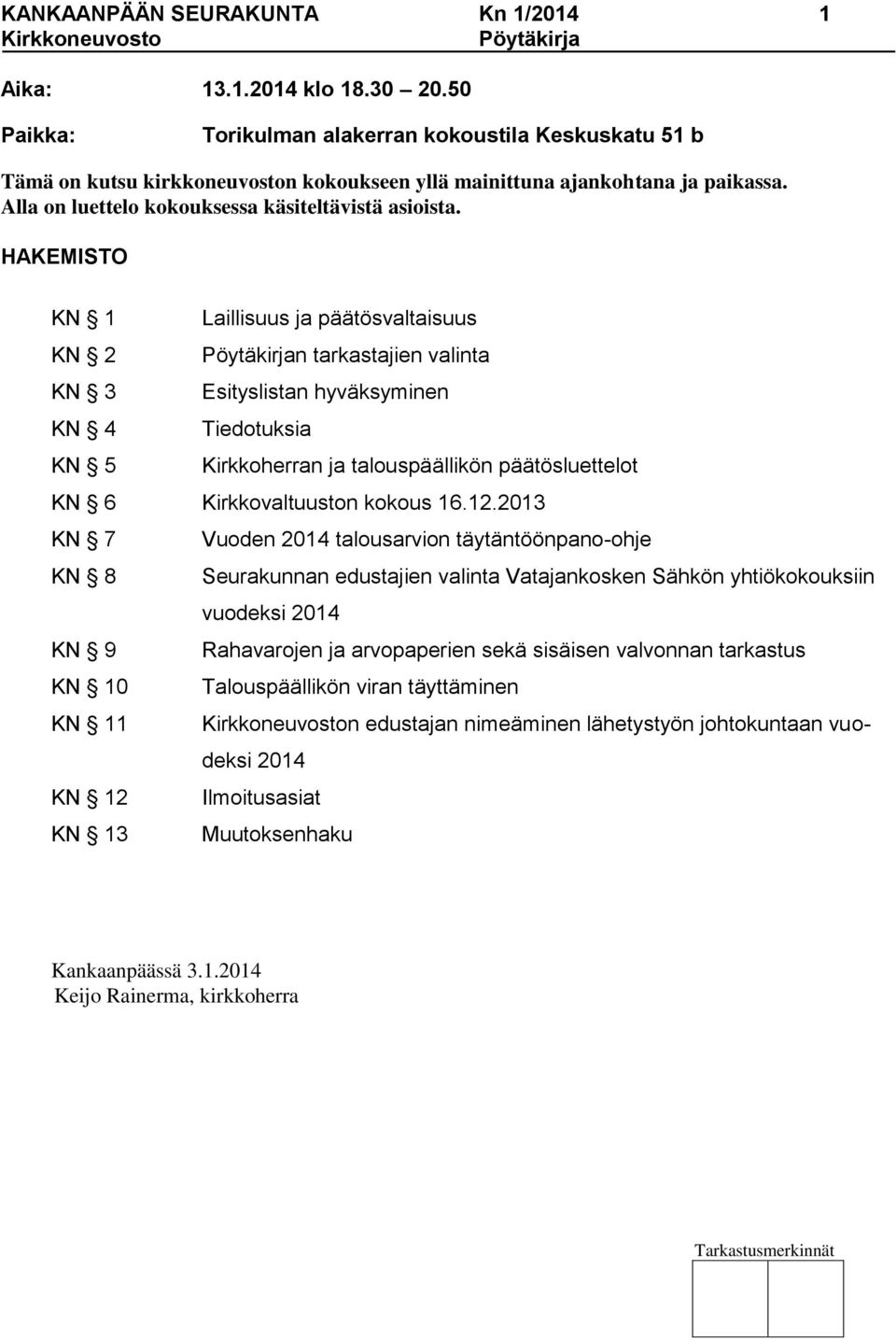 HAKEMISTO KN 1 Laillisuus ja päätösvaltaisuus KN 2 Pöytäkirjan tarkastajien valinta KN 3 Esityslistan hyväksyminen KN 4 Tiedotuksia KN 5 Kirkkoherran ja talouspäällikön päätösluettelot KN 6