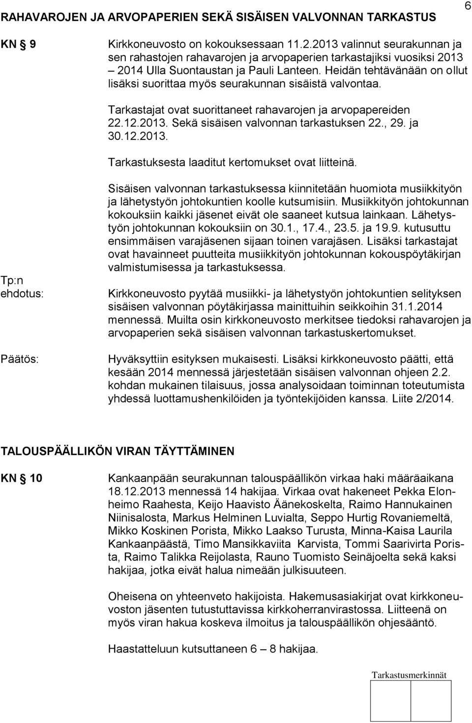 Heidän tehtävänään on ollut lisäksi suorittaa myös seurakunnan sisäistä valvontaa. Tarkastajat ovat suorittaneet rahavarojen ja arvopapereiden 22.12.2013. Sekä sisäisen valvonnan tarkastuksen 22., 29.