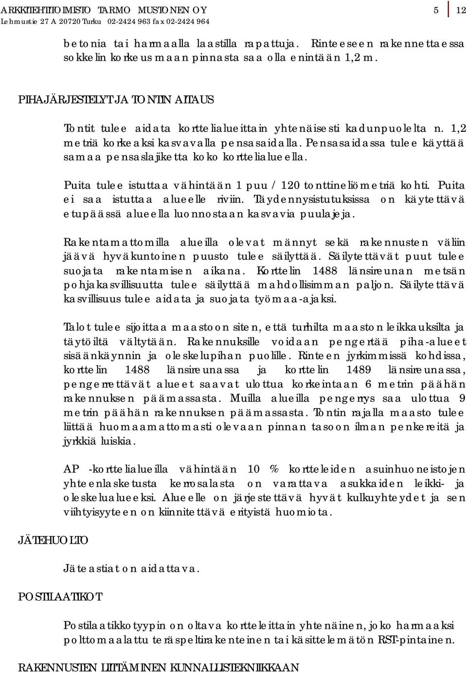 PIHAJÄRJESTELYT JA TONTIN AITAUS JÄTEHUOLTO POSTILAATIKOT Tontit tulee aidata korttelialueittain yhtenäisesti kadunpuolelta n. 1,2 metriä korkeaksi kasvavalla pensasaidalla.