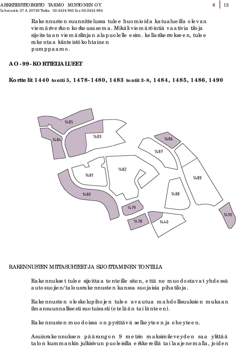 AO-99-KORTTELIALUEET Korttelit 1440 tontti 5, 1478-1480, 1483 tontit 3-8, 1484, 1485, 1486, 1490 RAKENNUSTEN MITTASUHTEET JA SIJOITTAMINEN TONTILLA Rakennukset tulee sijoittaa tonteille siten, että