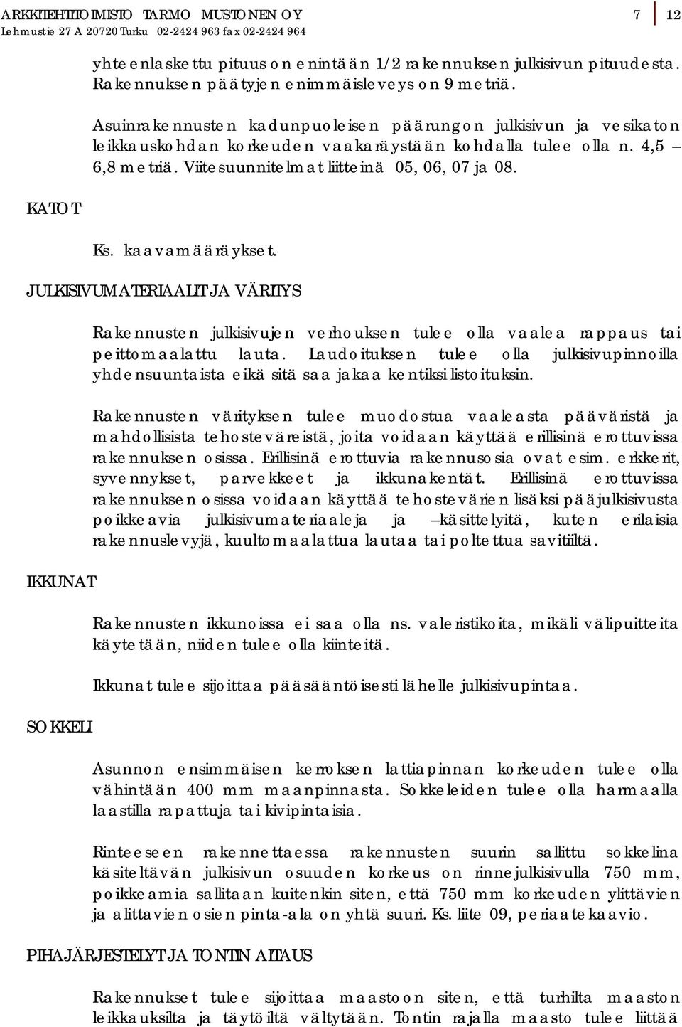 Viitesuunnitelmat liitteinä 05, 06, 07 ja 08. Ks. kaavamääräykset.