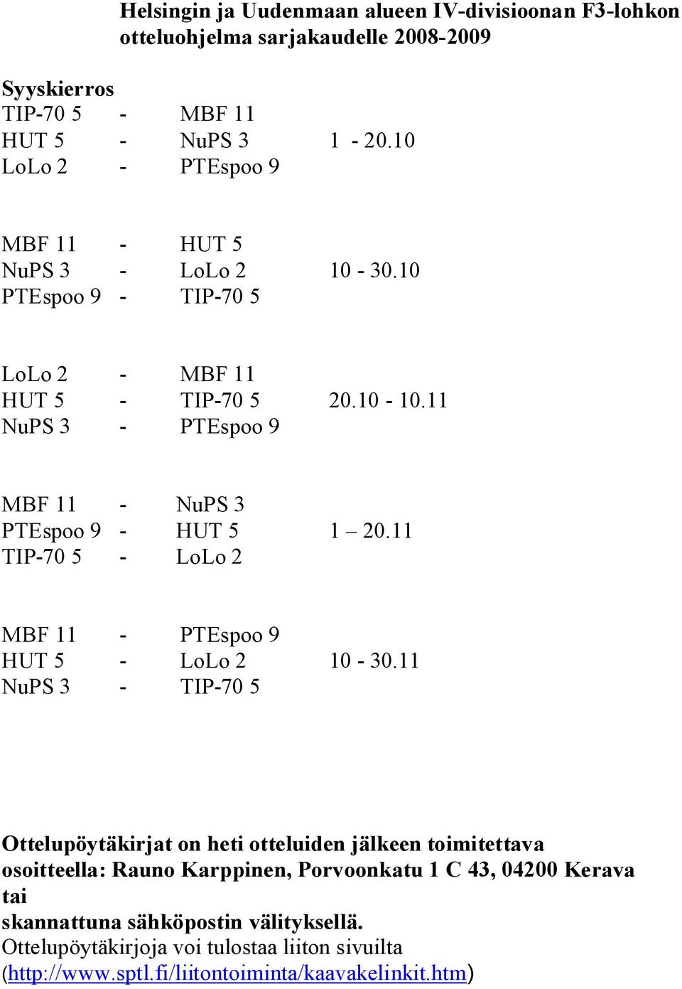 11 NuPS 3 PTEspoo 9 MBF 11 NuPS 3 PTEspoo 9 HUT 5 1 20.11 TIP 70 5 LoLo 2 MBF 11 PTEspoo 9 HUT 5 LoLo 2 10 30.