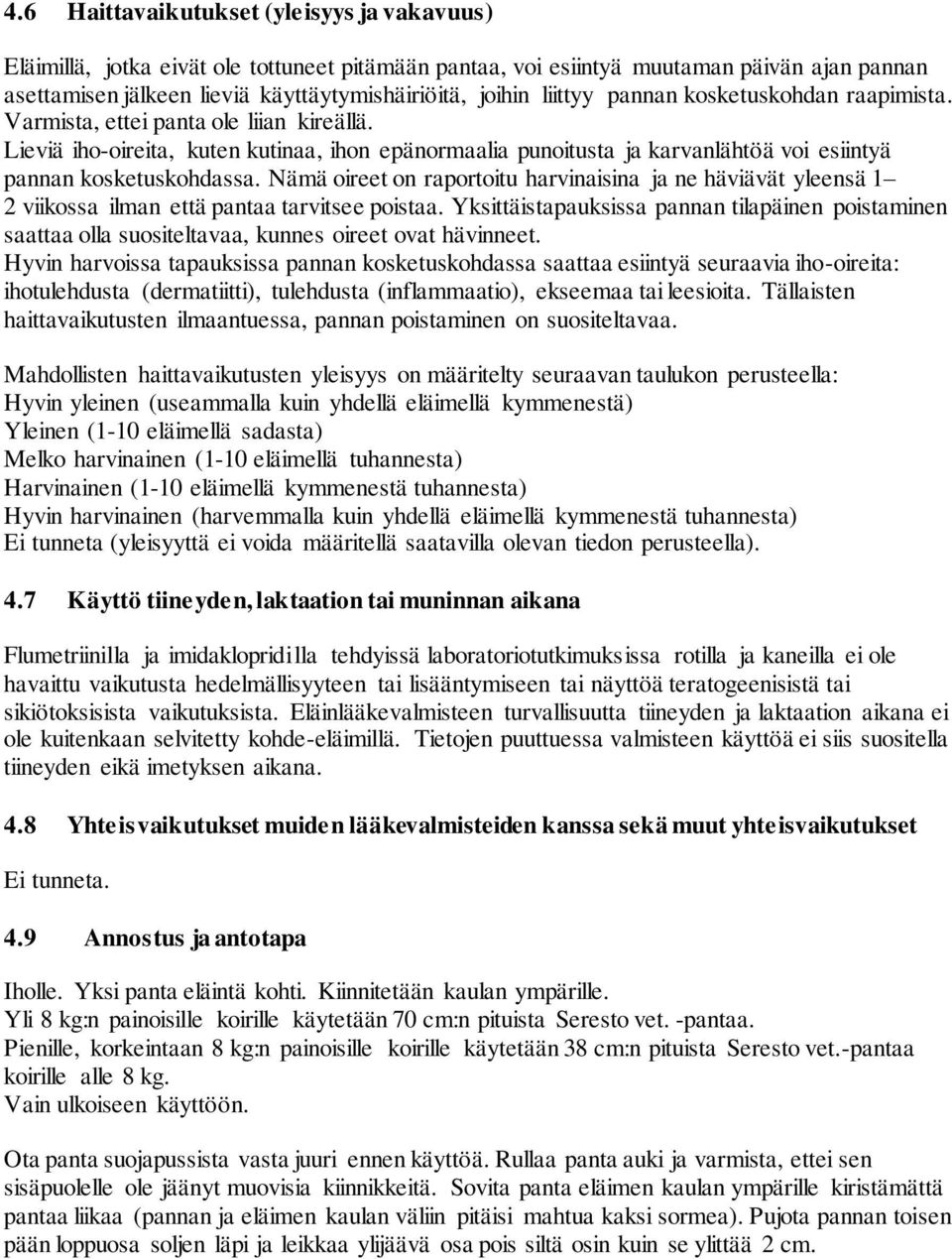 Lieviä iho-oireita, kuten kutinaa, ihon epänormaalia punoitusta ja karvanlähtöä voi esiintyä pannan kosketuskohdassa.