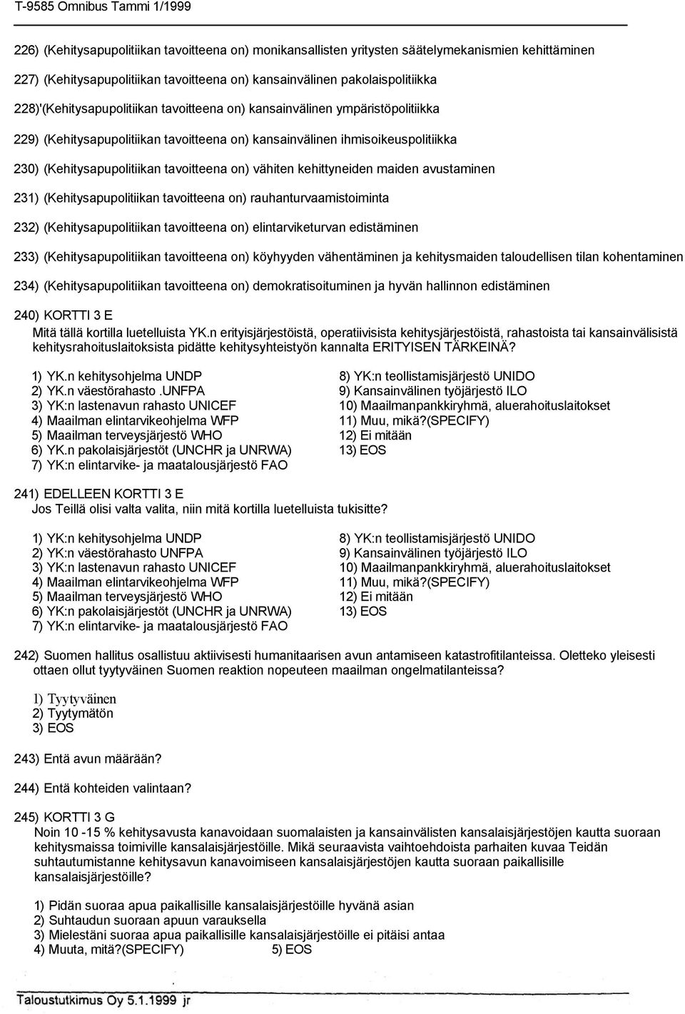 (Kehitysapupolitiikan tavoitteena on) vähiten kehittyneiden maiden avustaminen 231) (Kehitysapupolitiikan tavoitteena on) rauhanturvaamistoiminta 232) (Kehitysapupolitiikan tavoitteena on)