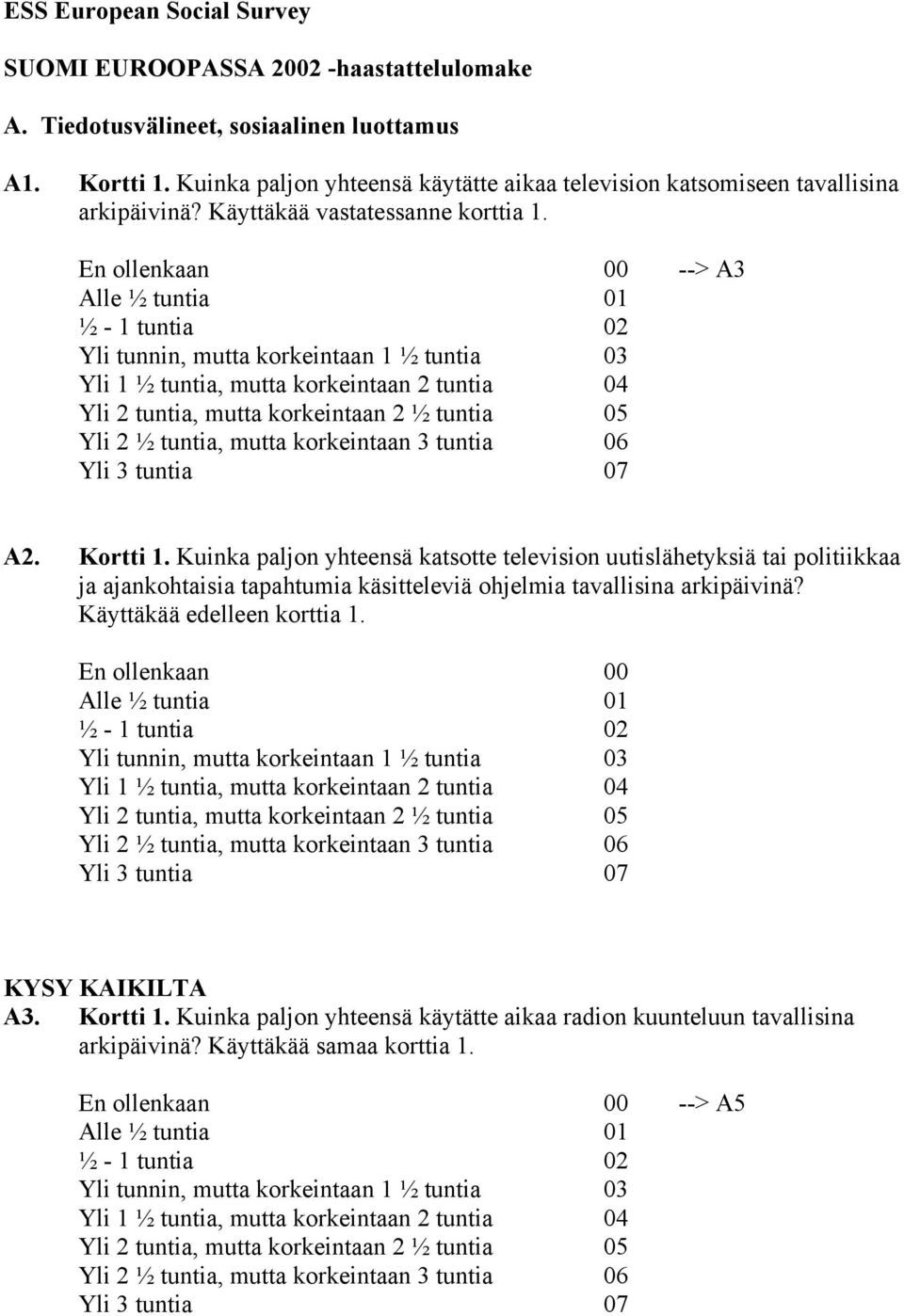 En ollenkaan 00 --> A3 Alle ½ tuntia 01 ½ - 1 tuntia 02 Yli tunnin, mutta korkeintaan 1 ½ tuntia 03 Yli 1 ½ tuntia, mutta korkeintaan 2 tuntia 04 Yli 2 tuntia, mutta korkeintaan 2 ½ tuntia 05 Yli 2 ½