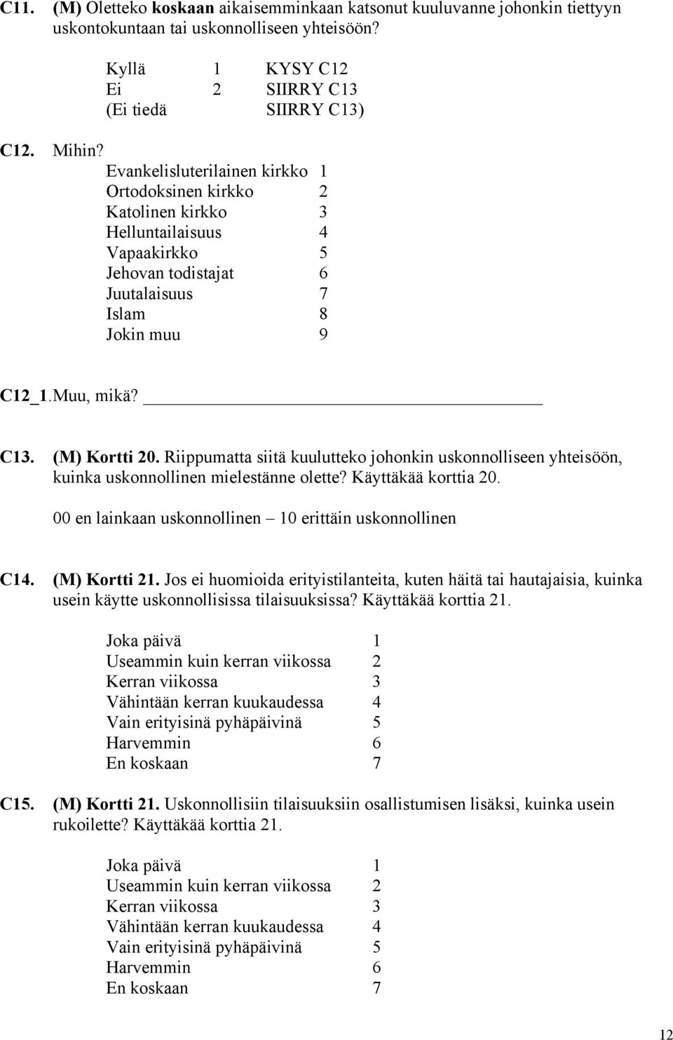 Riippumatta siitä kuulutteko johonkin uskonnolliseen yhteisöön, kuinka uskonnollinen mielestänne olette? Käyttäkää korttia 20. 00 en lainkaan uskonnollinen 10 erittäin uskonnollinen C14.