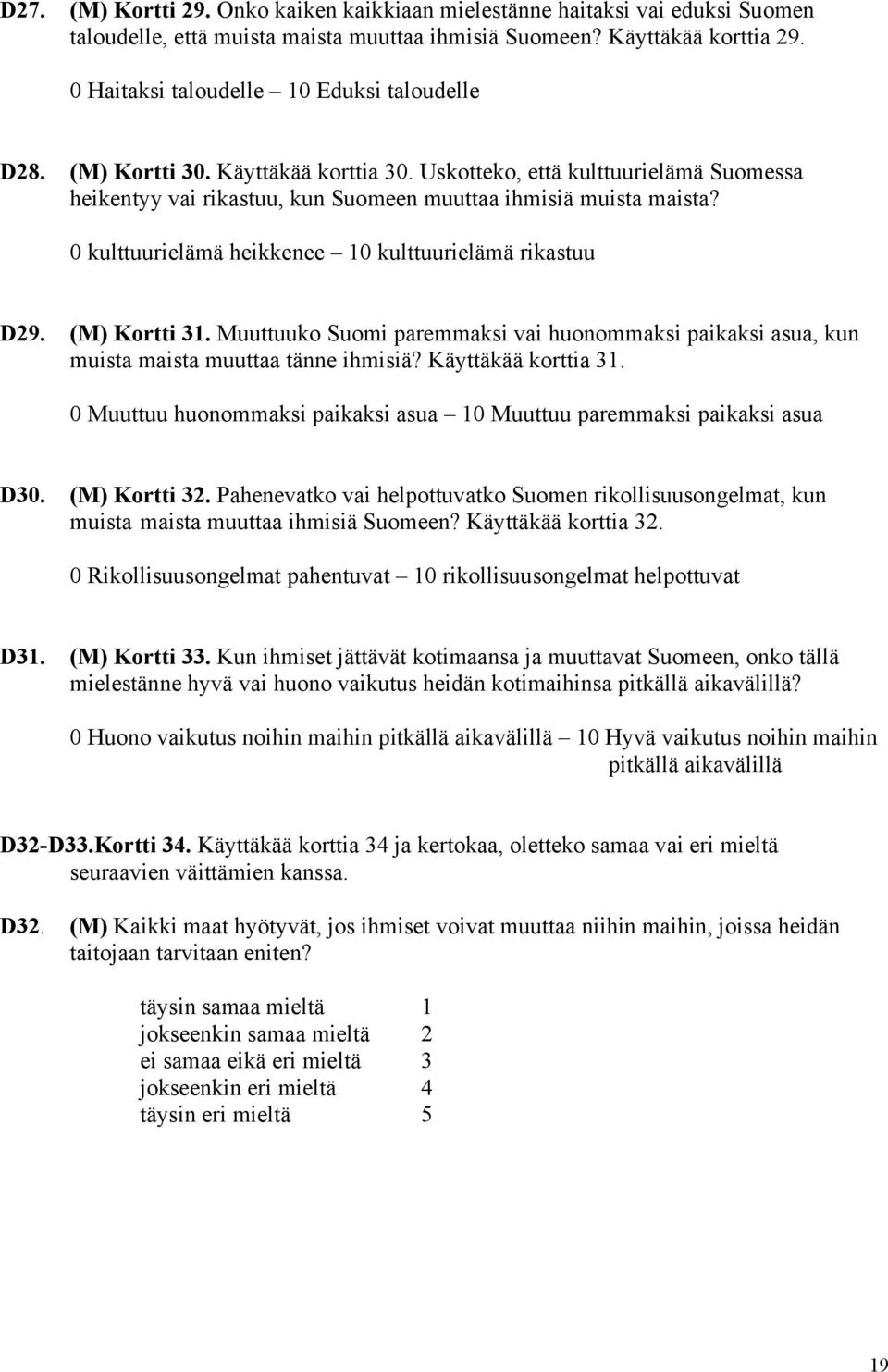 0 kulttuurielämä heikkenee 10 kulttuurielämä rikastuu D29. (M) Kortti 31. Muuttuuko Suomi paremmaksi vai huonommaksi paikaksi asua, kun muista maista muuttaa tänne ihmisiä? Käyttäkää korttia 31.