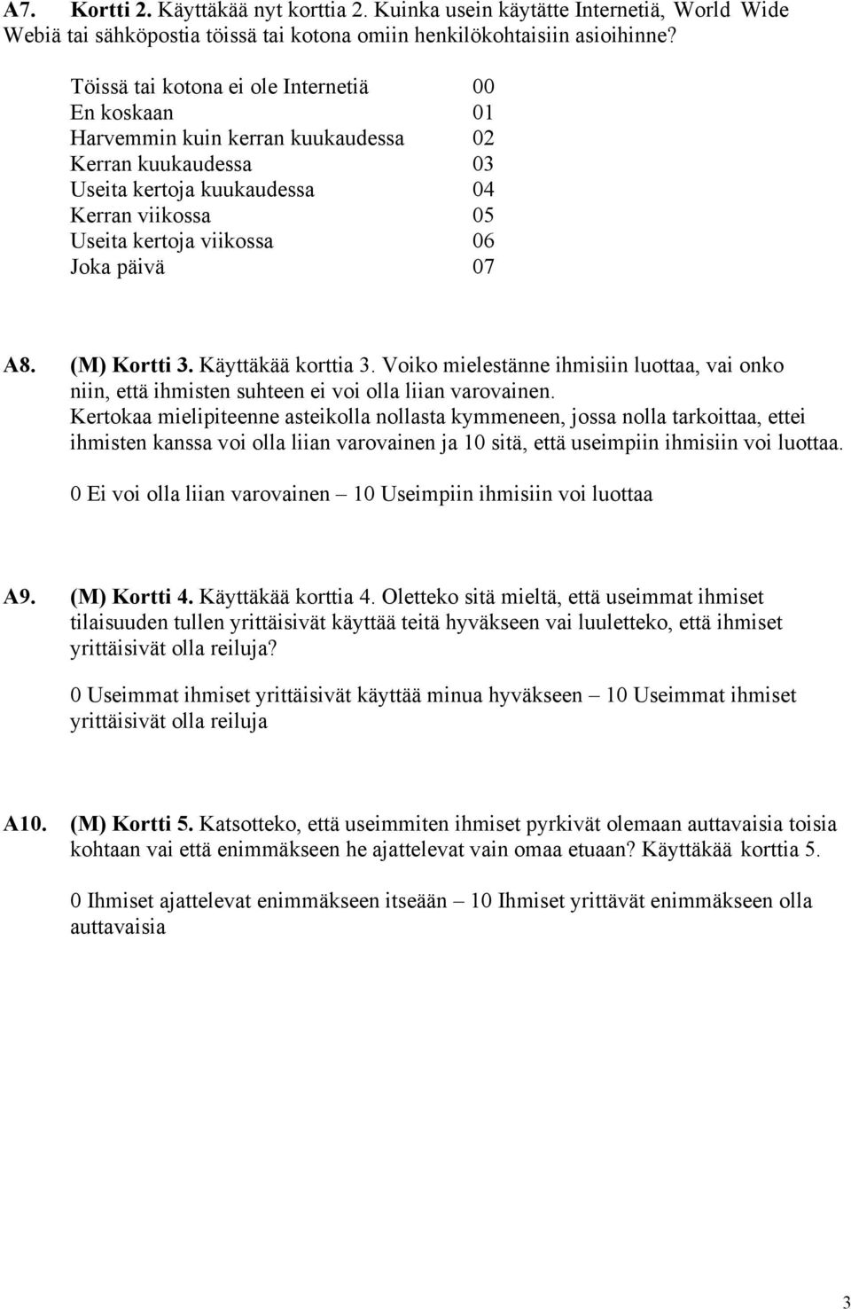 07 A8. (M) Kortti 3. Käyttäkää korttia 3. Voiko mielestänne ihmisiin luottaa, vai onko niin, että ihmisten suhteen ei voi olla liian varovainen.
