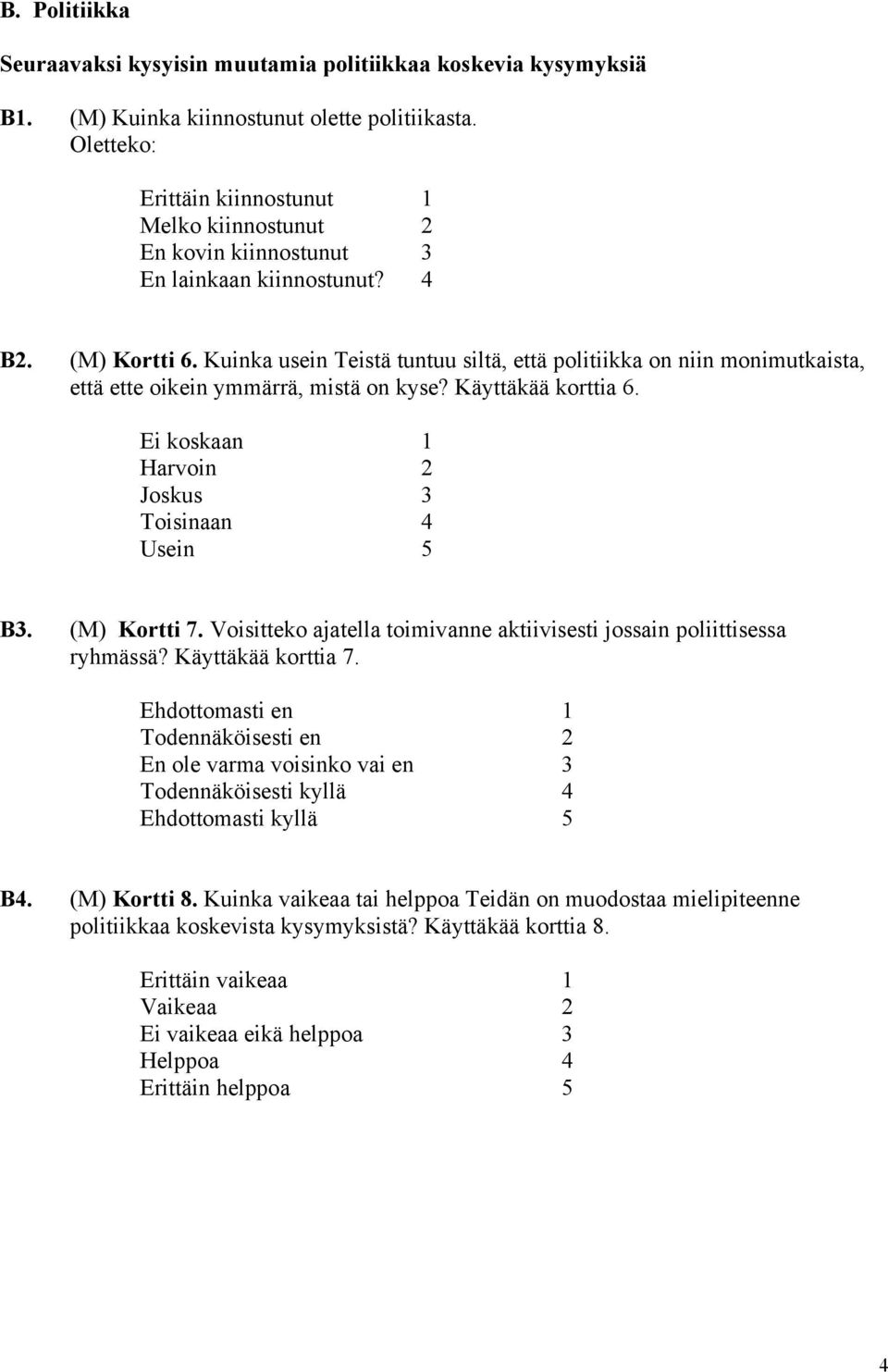 Kuinka usein Teistä tuntuu siltä, että politiikka on niin monimutkaista, että ette oikein ymmärrä, mistä on kyse? Käyttäkää korttia 6. Ei koskaan 1 Harvoin 2 Joskus 3 Toisinaan 4 Usein 5 B3.